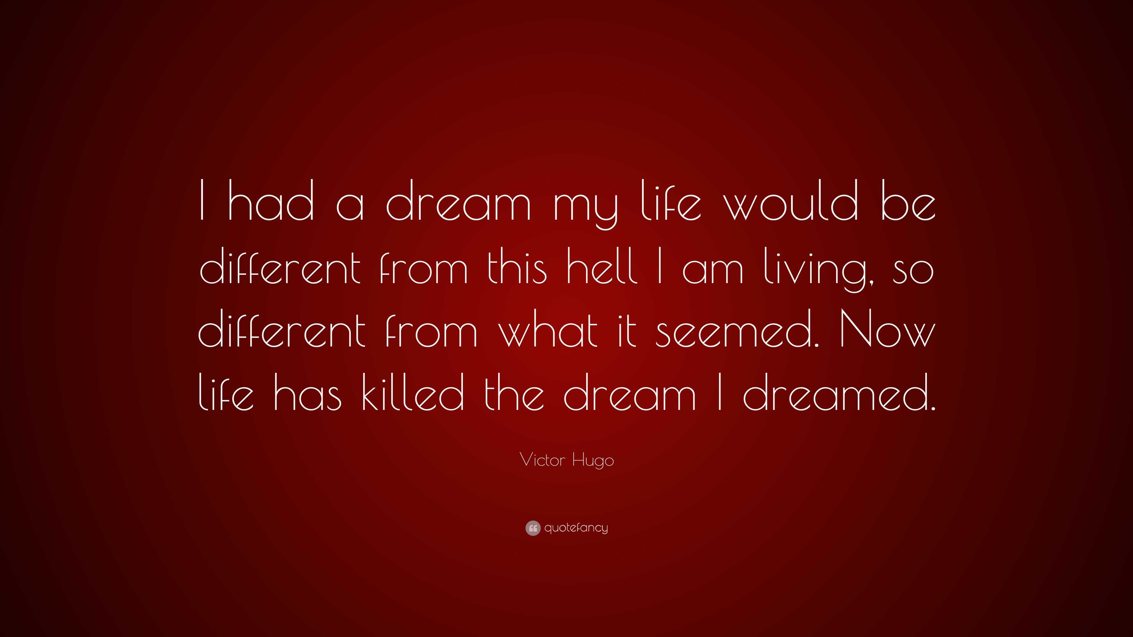 Victor Hugo Quote: “I had a dream my life would be different from this ...