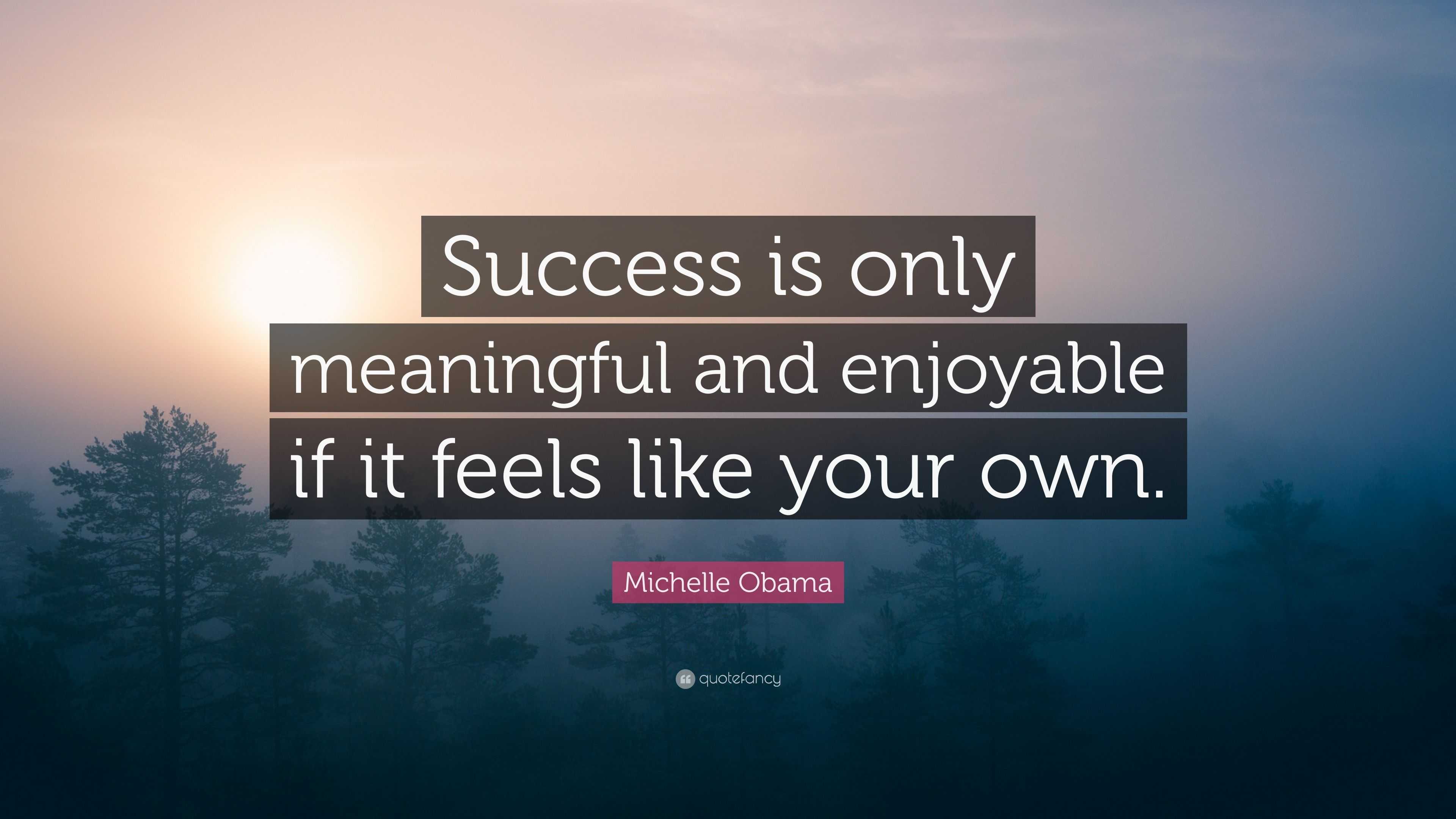 Michelle Obama Quote: “Success is only meaningful and enjoyable if it ...