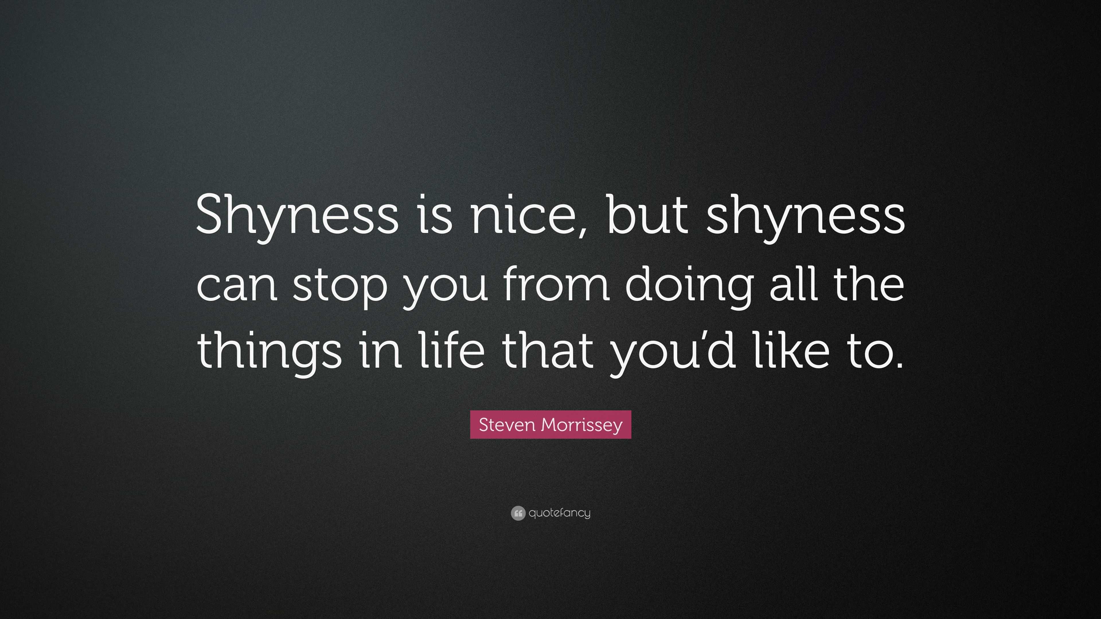 Steven Morrissey Quote: “Shyness is nice, but shyness can stop you from ...