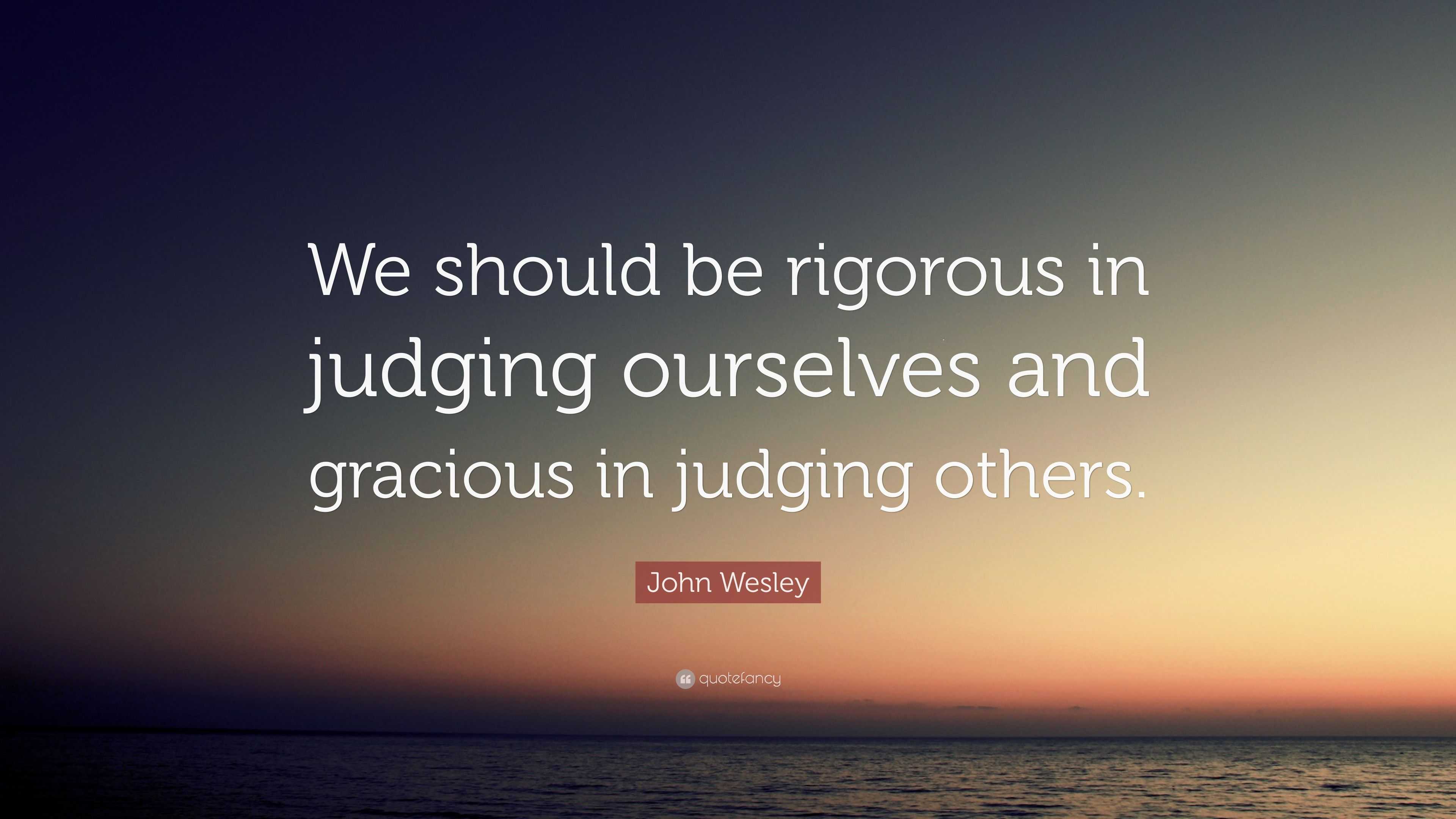 John Wesley Quote: “We should be rigorous in judging ourselves and ...