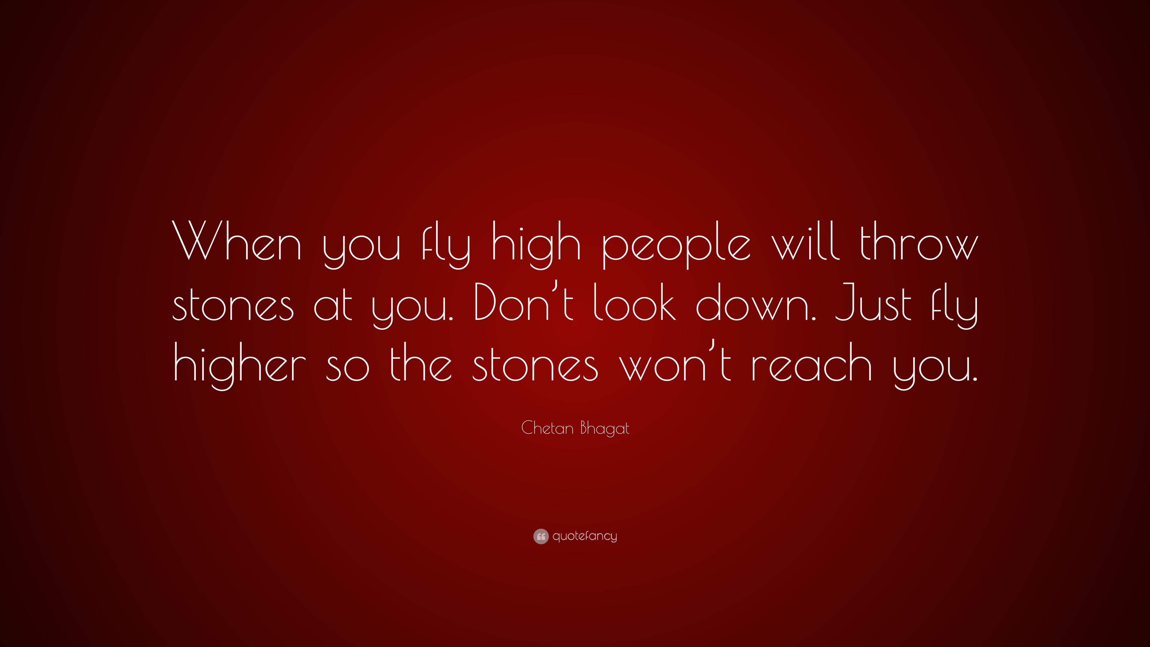 Chetan Bhagat Quote: “When you fly high people will throw stones at you ...