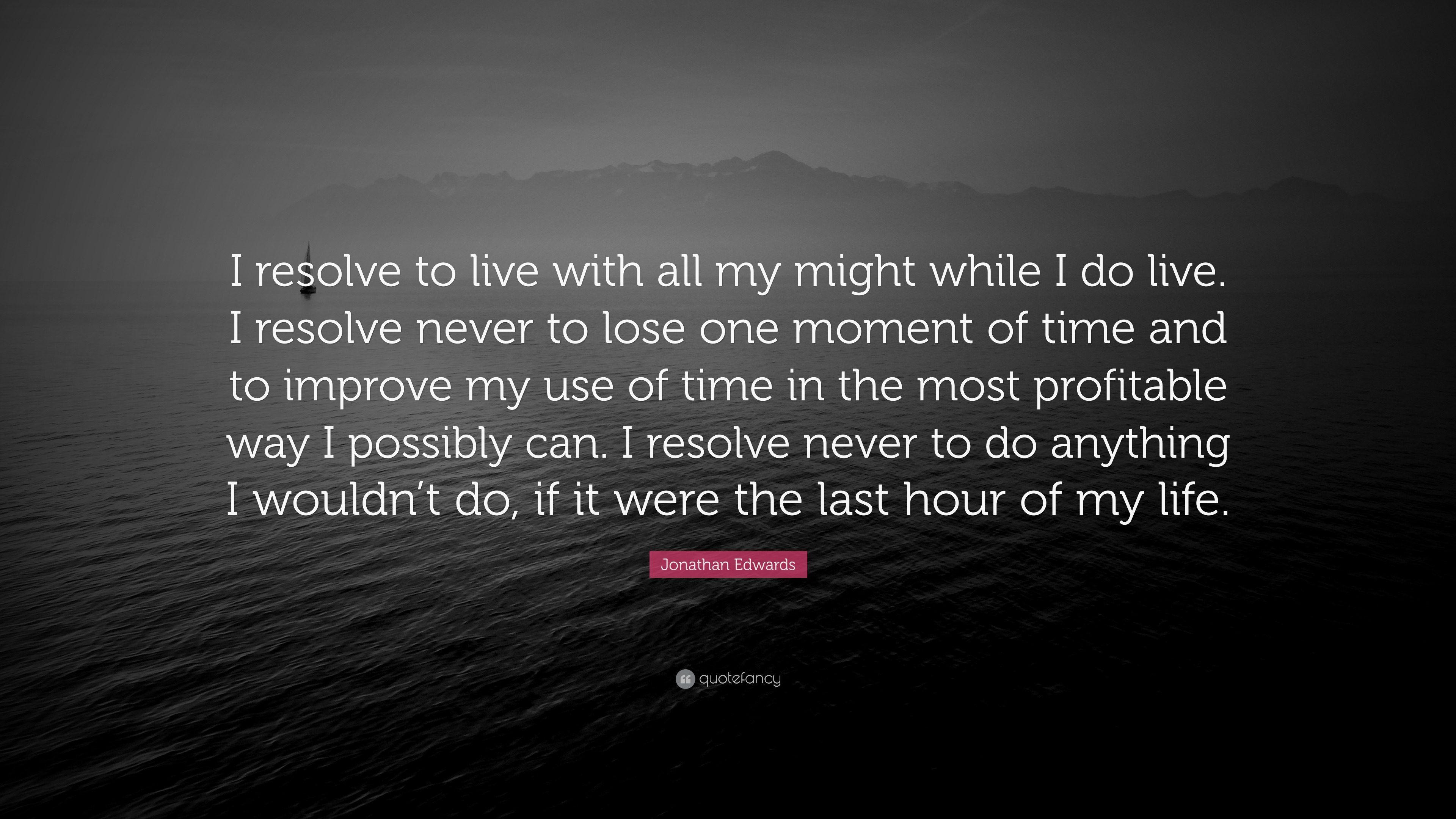 Jonathan Edwards Quote: “I resolve to live with all my might while I do ...