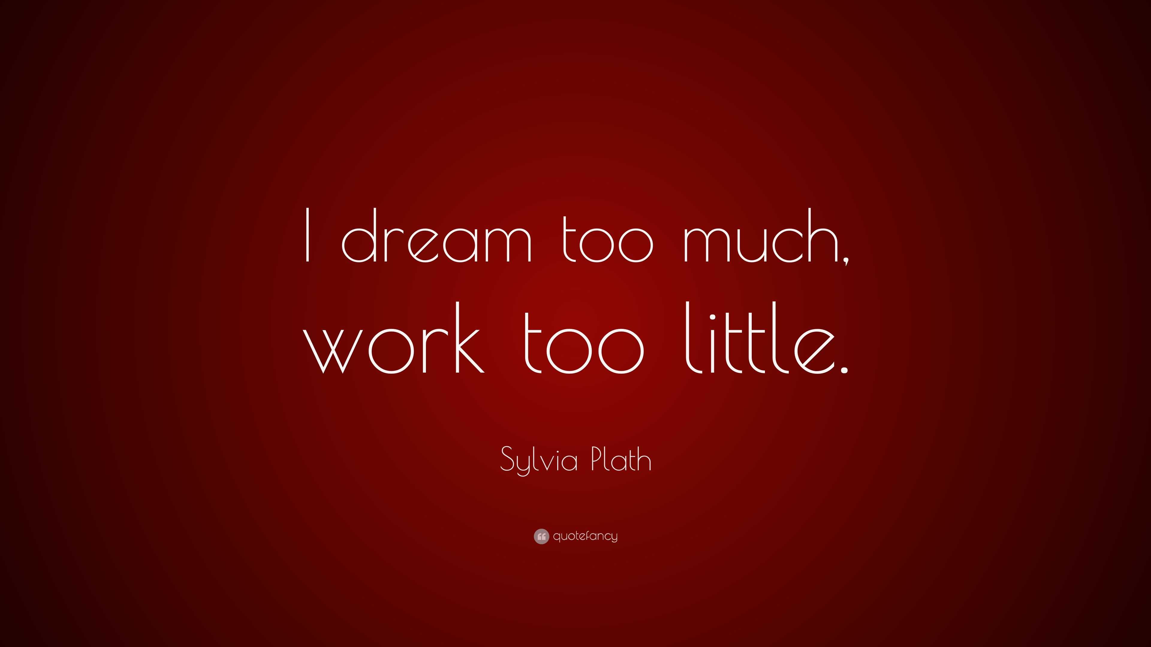 Sylvia Plath Quote I Dream Too Much Work Too Little 
