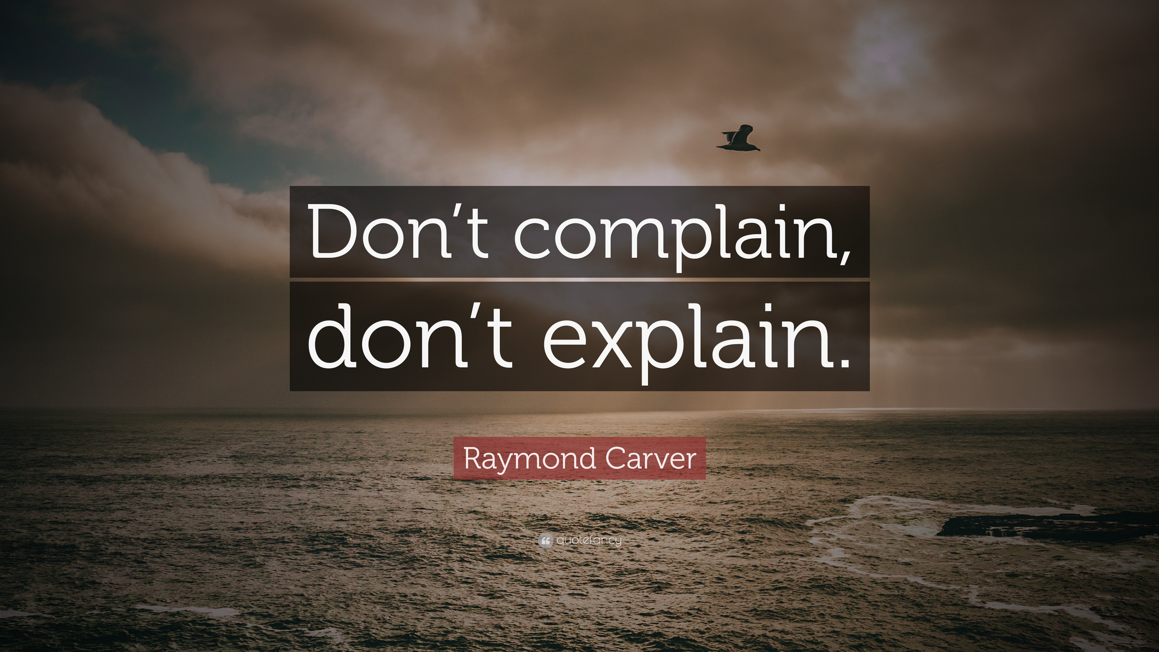 Raymond Carver Quote: “Don’t complain, don’t explain.” (11 wallpapers