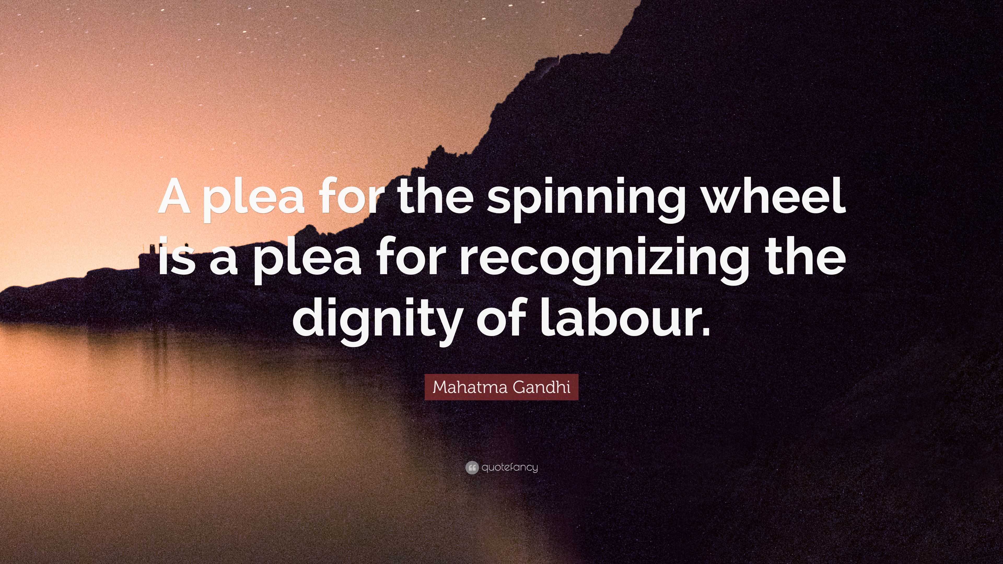 Mahatma Gandhi Quote “A plea for the spinning wheel is a plea for recognizing the dignity of