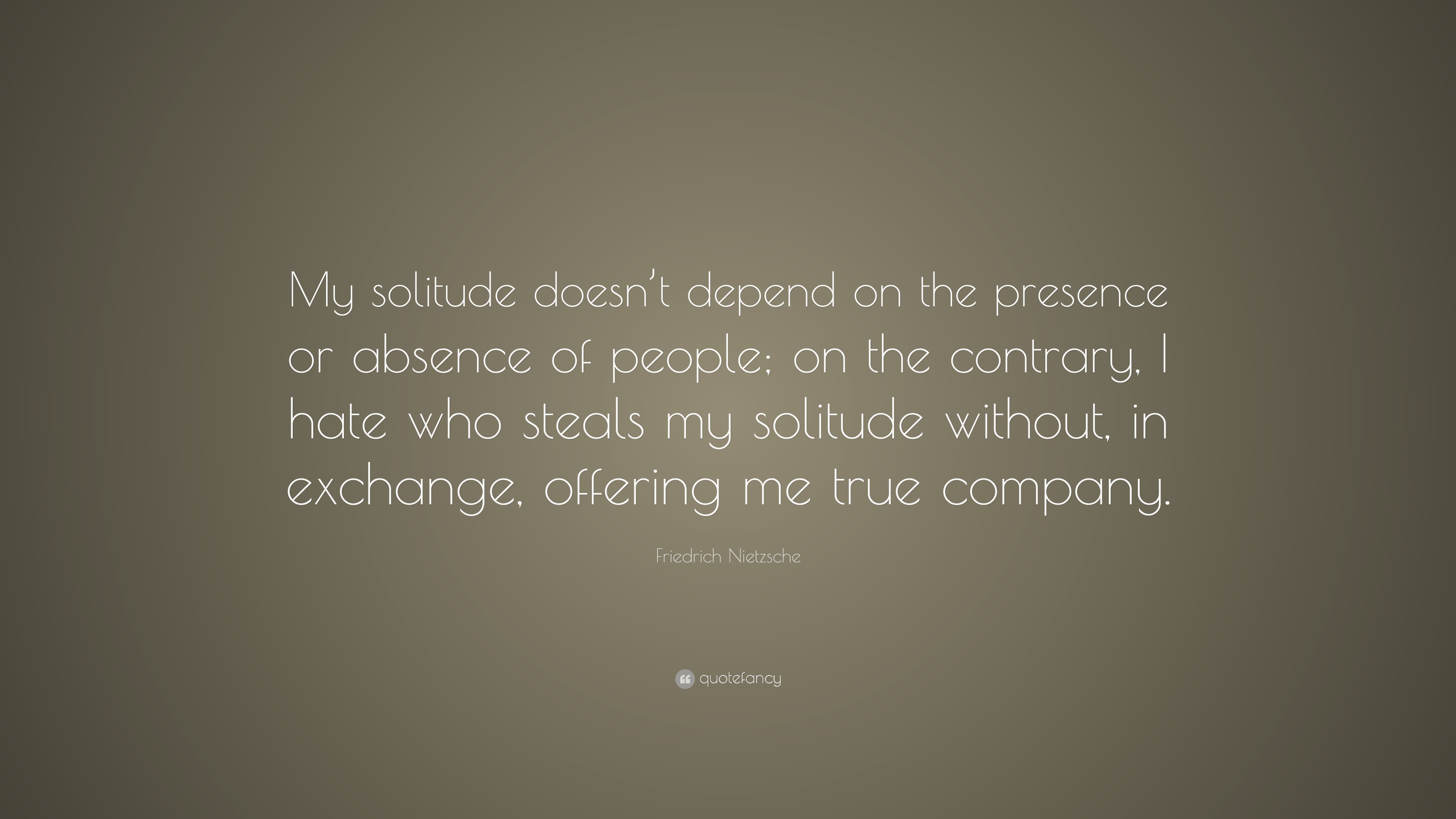 Friedrich Nietzsche Quote: “My solitude doesn’t depend on the presence ...