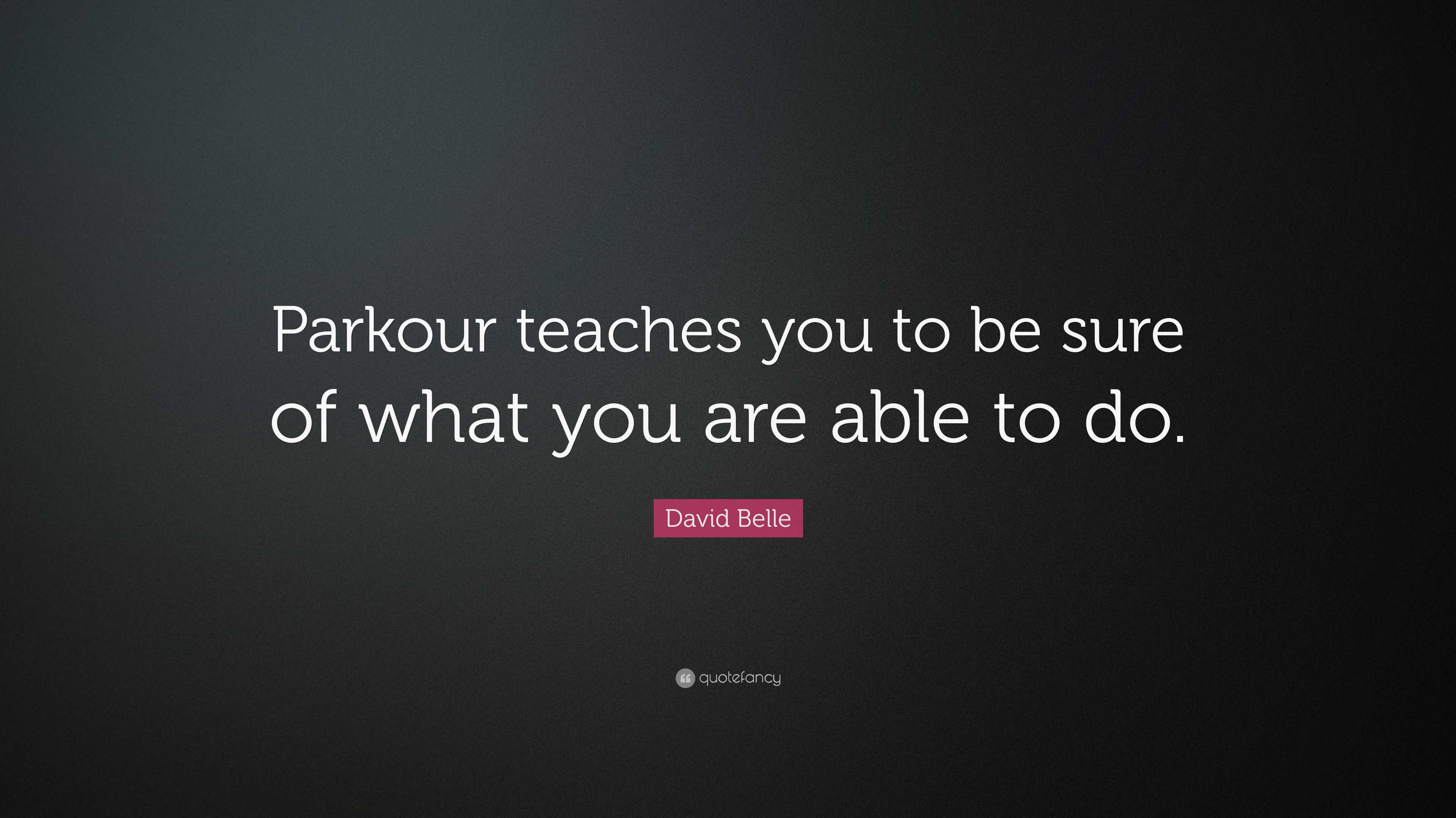 David Belle Quote: “Parkour teaches you to be sure of what you are able ...