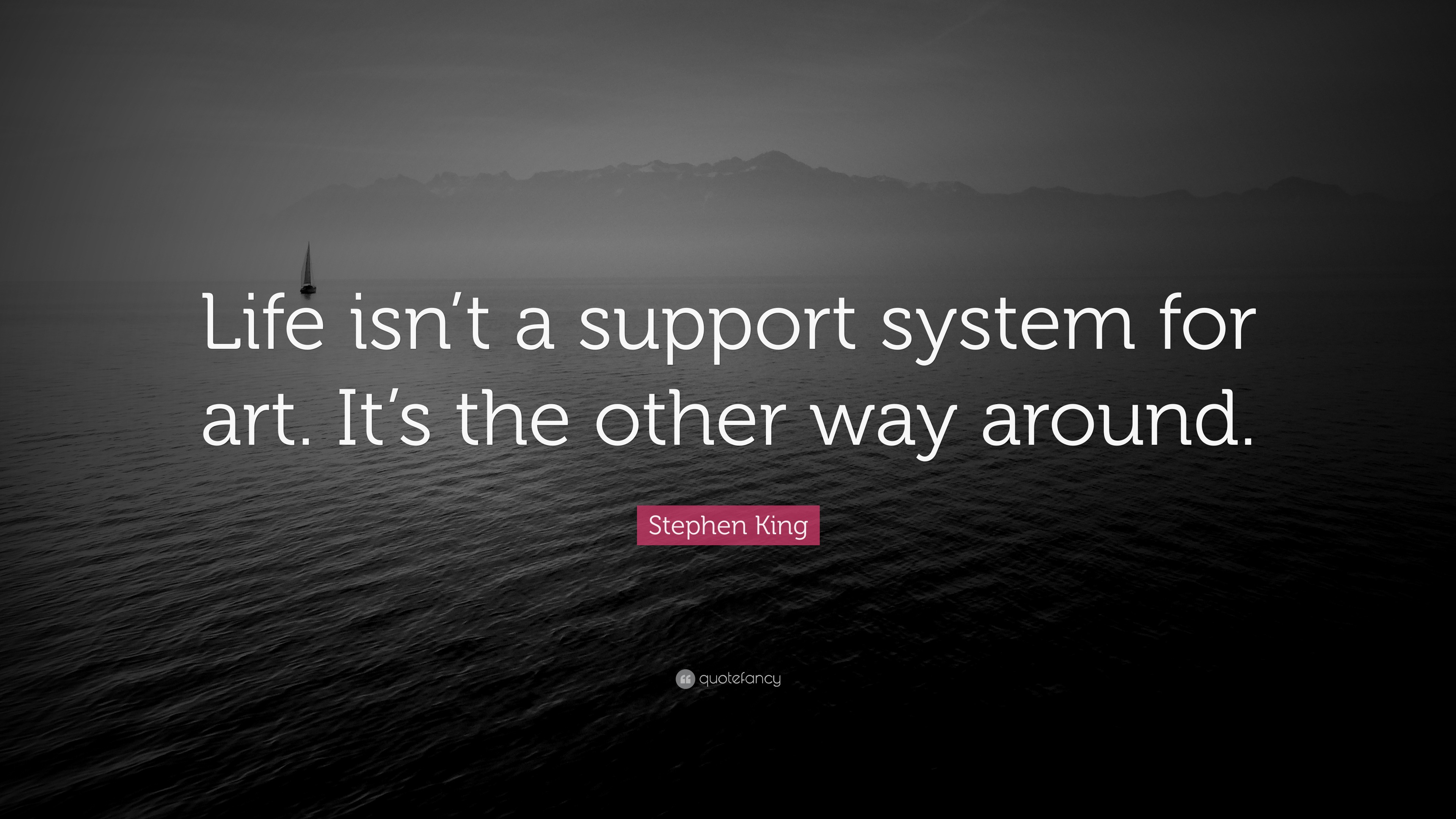 Stephen King Quote “Life isn’t a support system for art