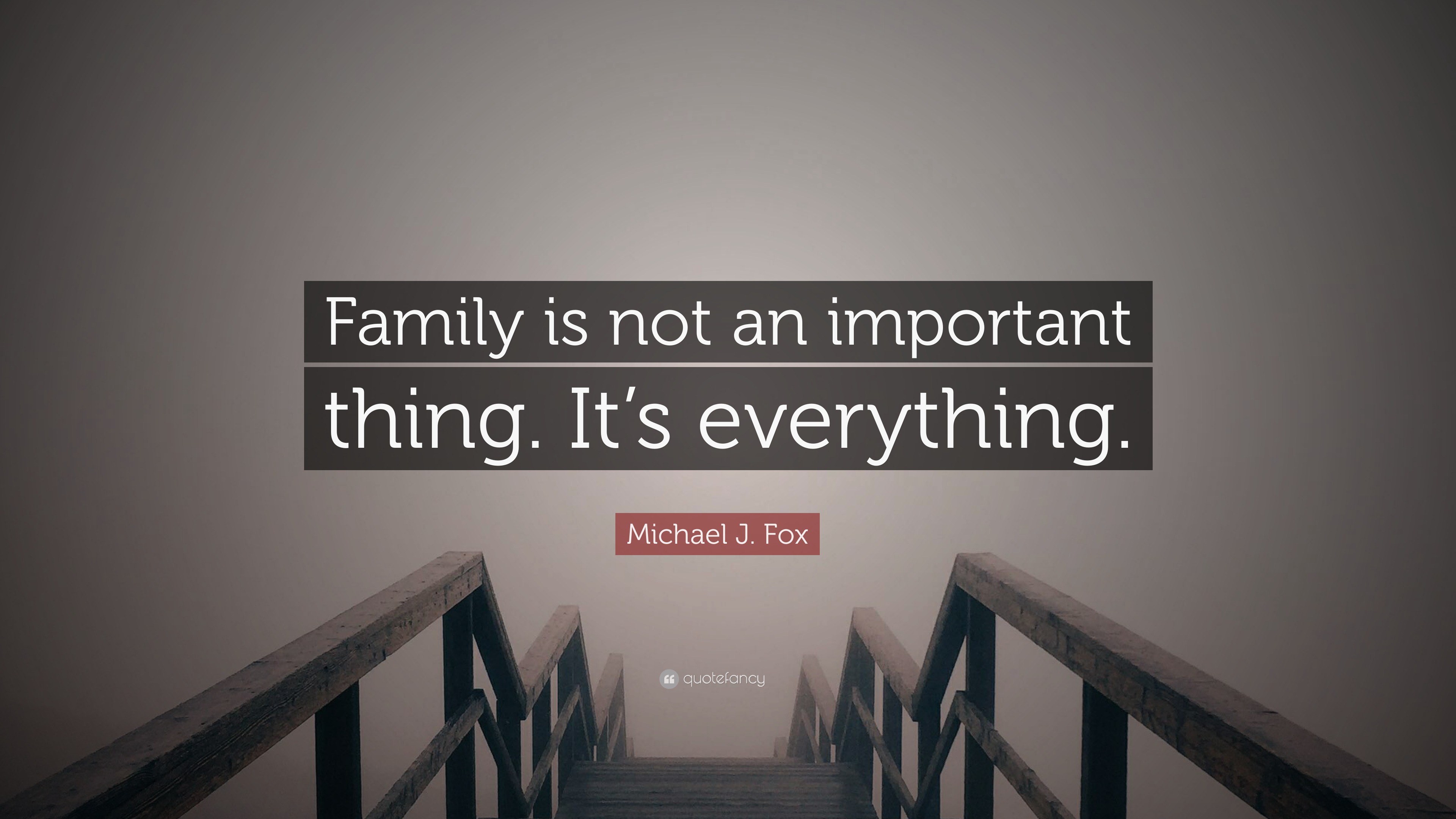 Michael J. Fox Quote: “Family is not an important thing. It’s everything.”