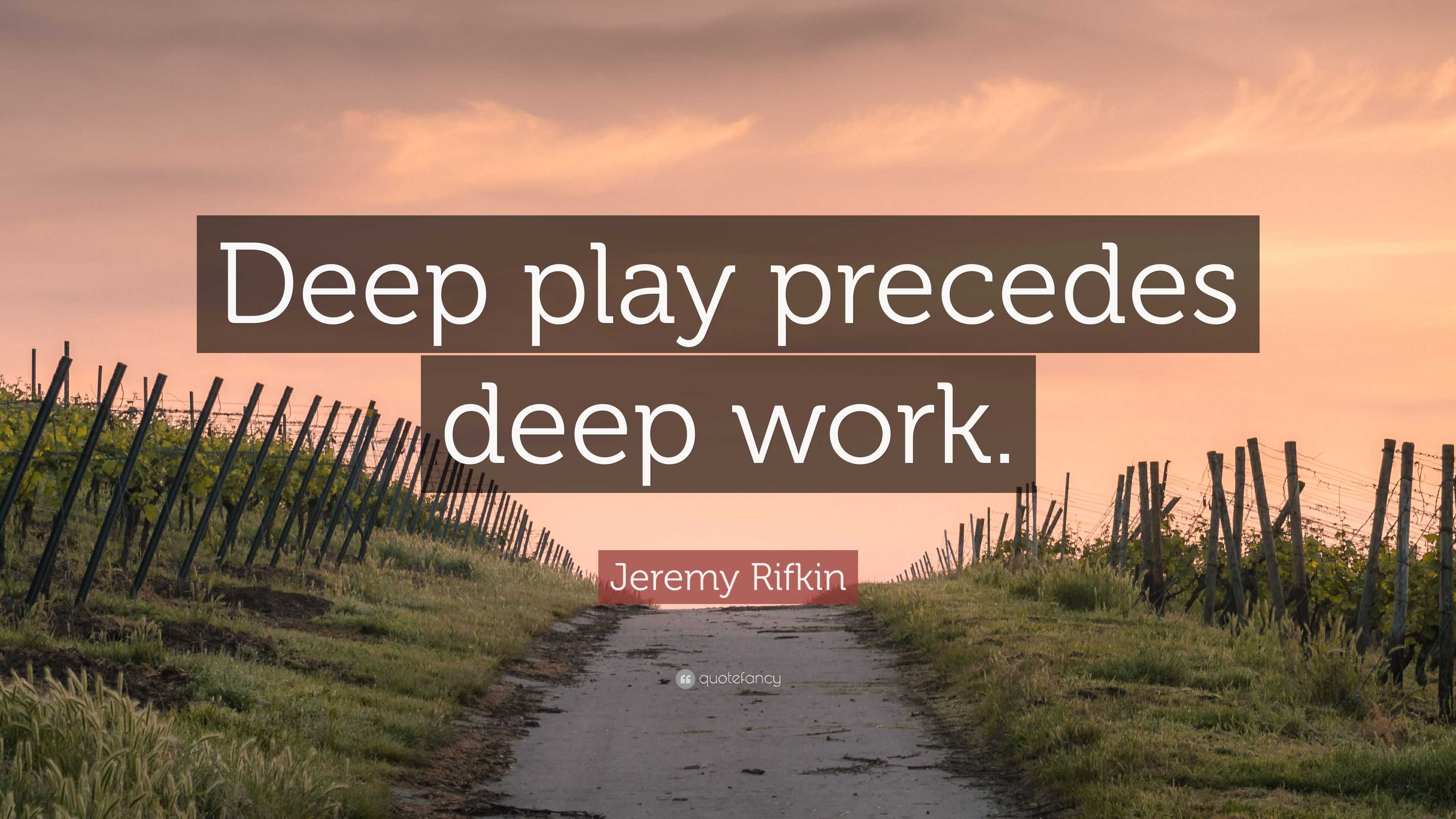Jeremy Rifkin Quote “Deep play precedes deep work.”