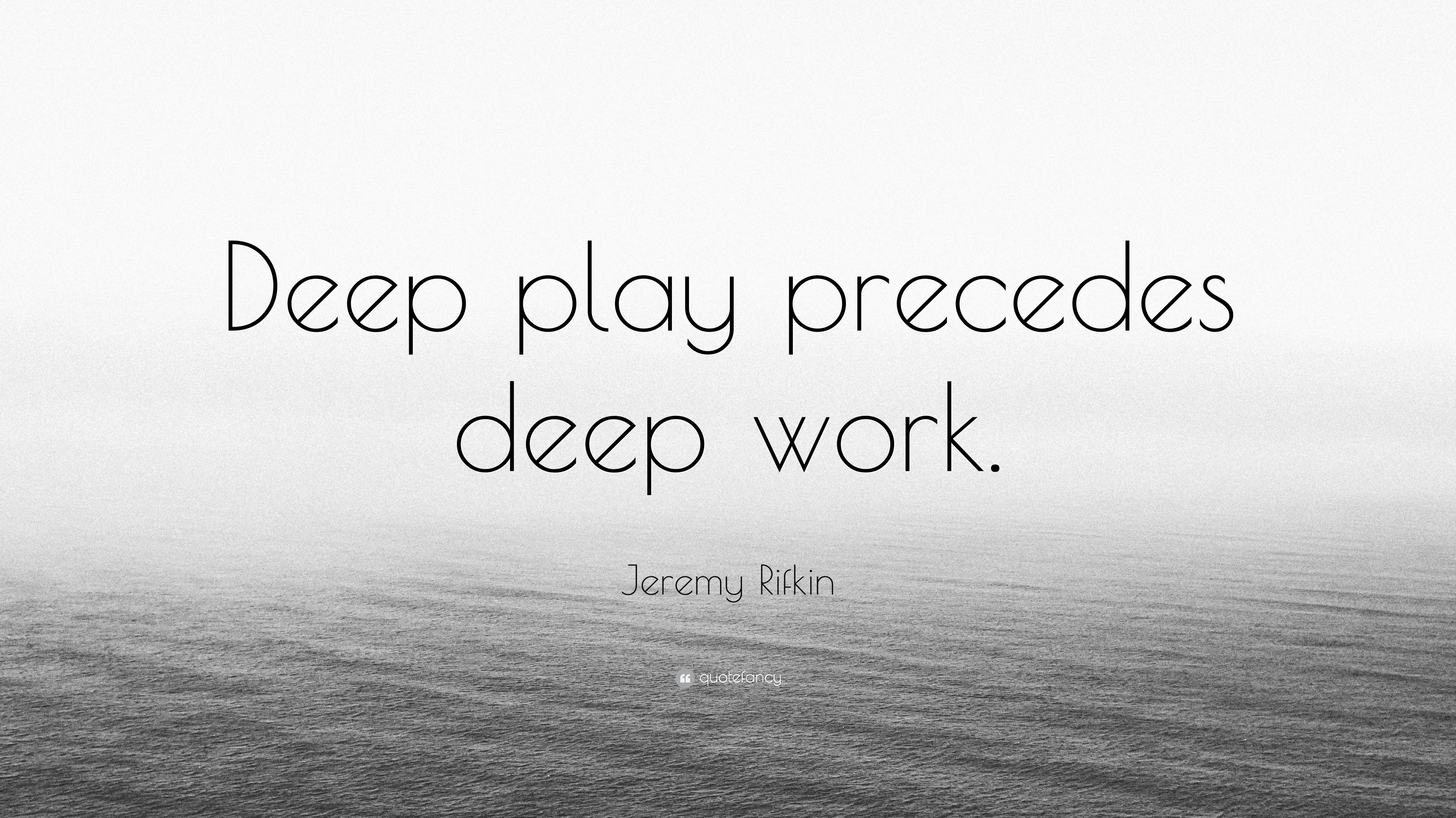 Jeremy Rifkin Quote: “Deep play precedes deep work.” (12 wallpapers