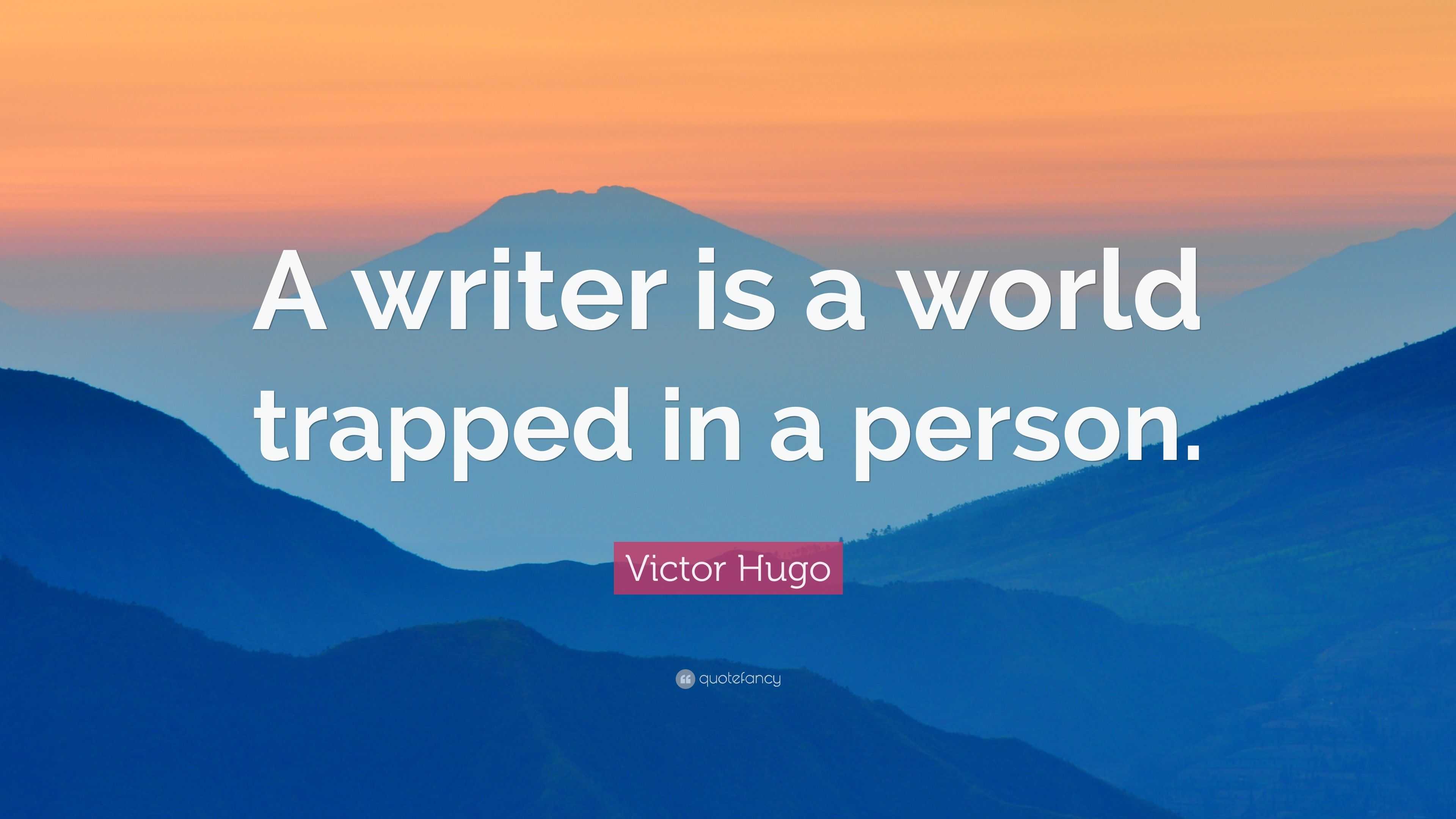 Victor Hugo Quote: “A writer is a world trapped in a person.”