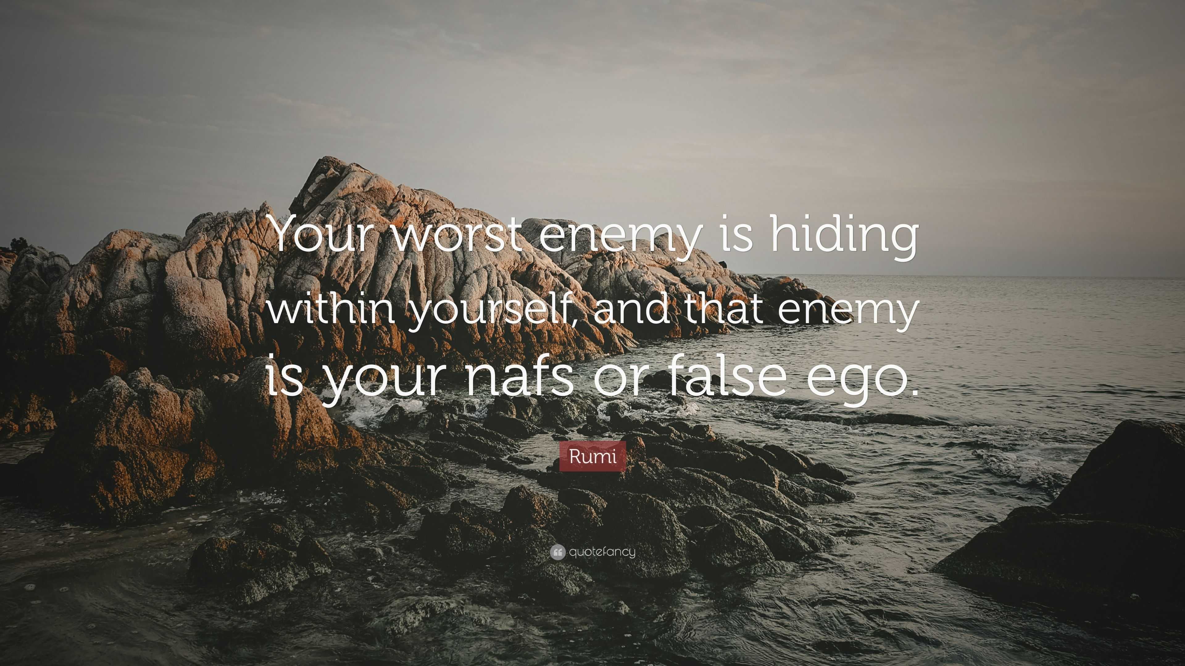 Rumi Quote: "Your worst enemy is hiding within yourself, and that enemy is your nafs or false ...