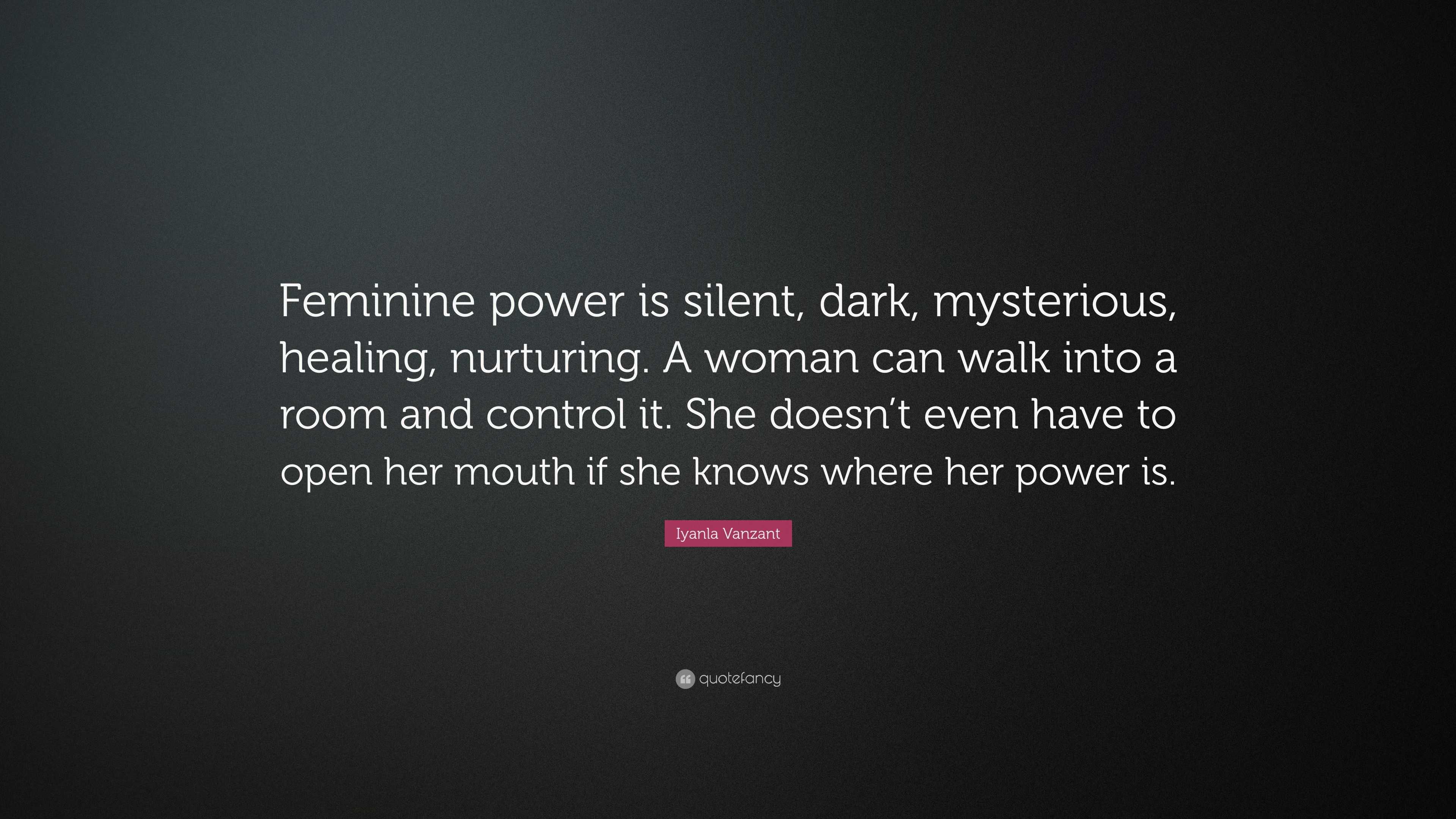 Iyanla Vanzant Quote “Feminine power is silent, dark, mysterious