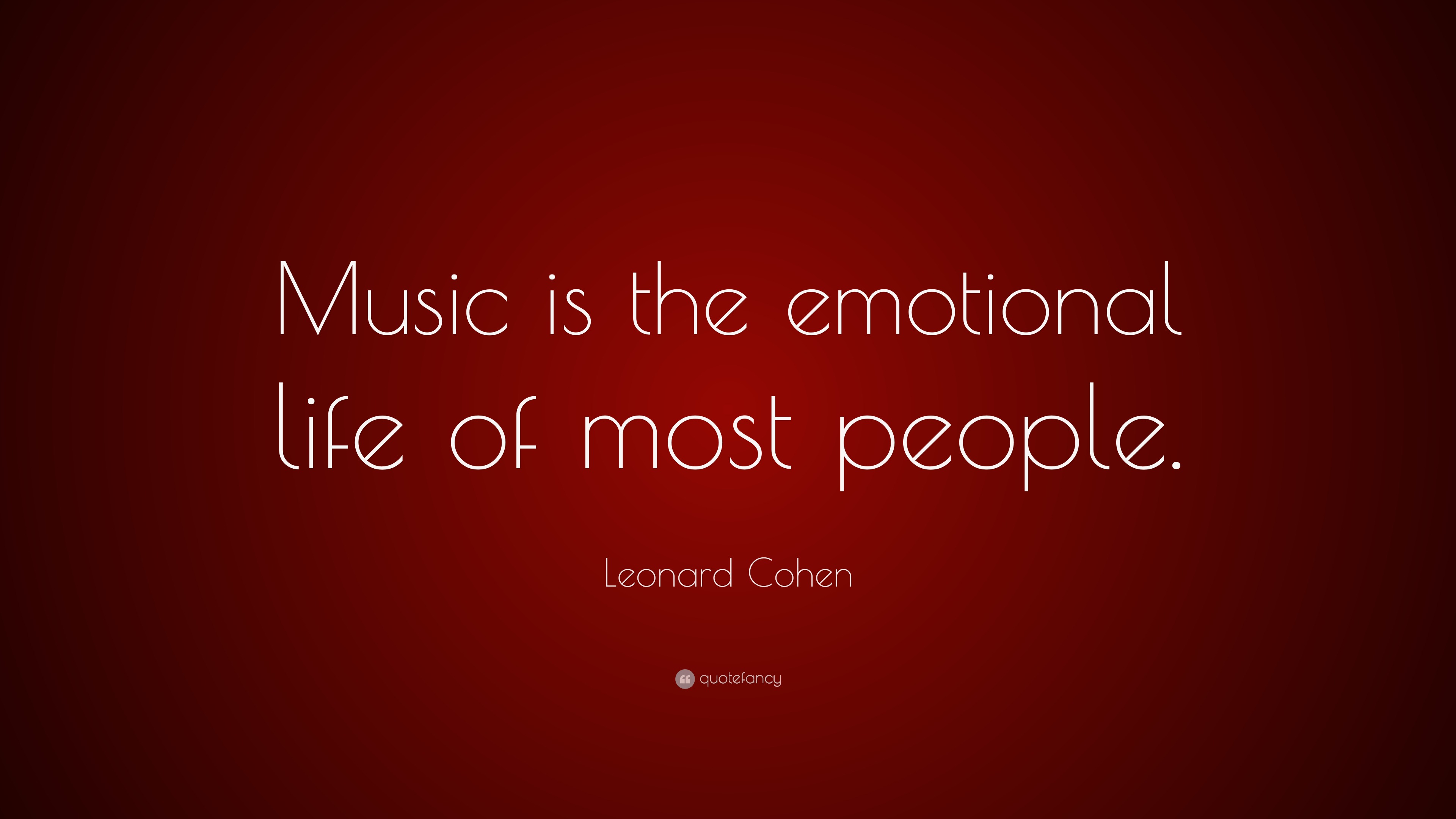 Leonard Cohen Quote: “Music is the emotional life of the most people.”