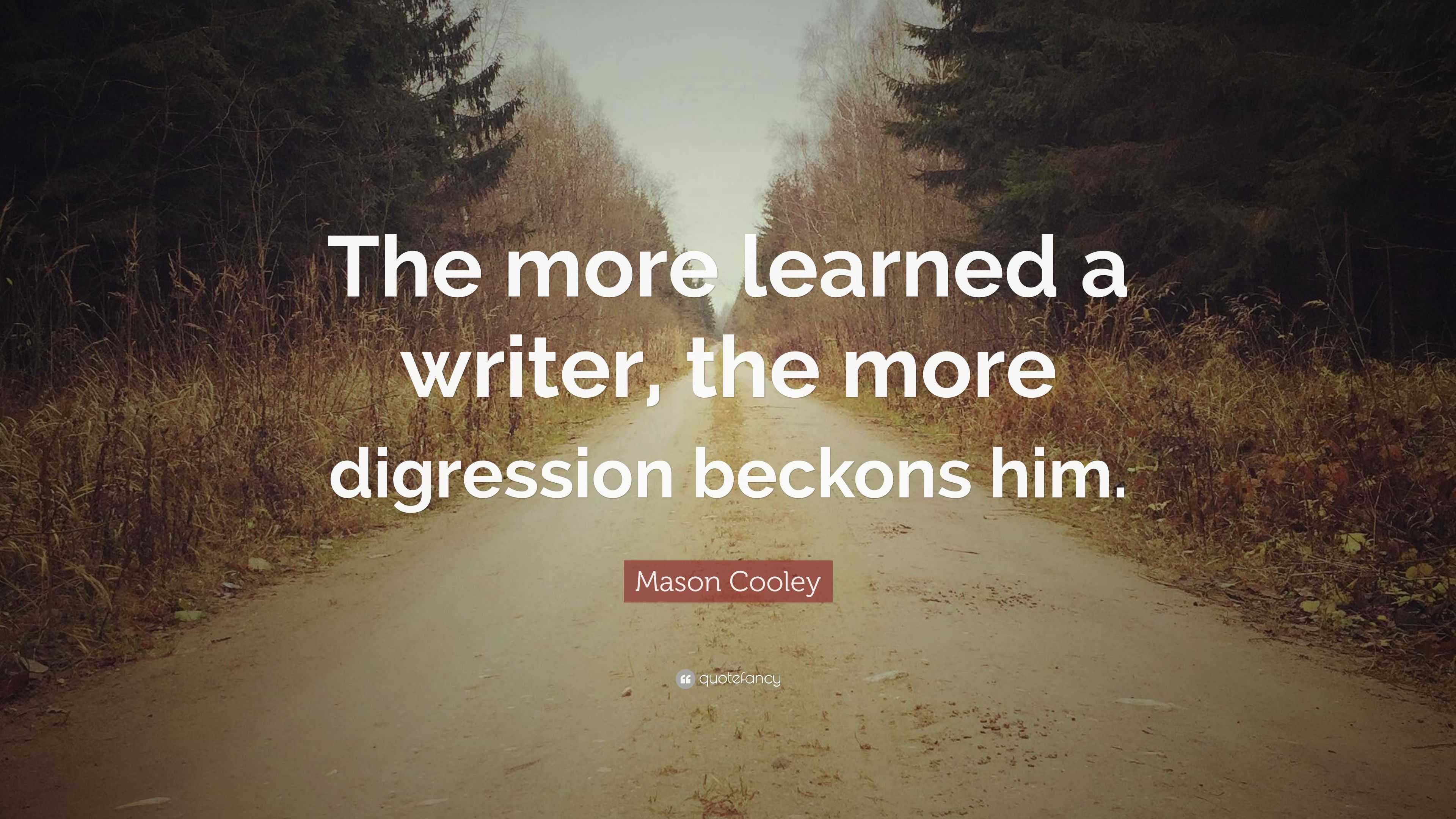 Mason Cooley Quote: “The more learned a writer, the more digression ...