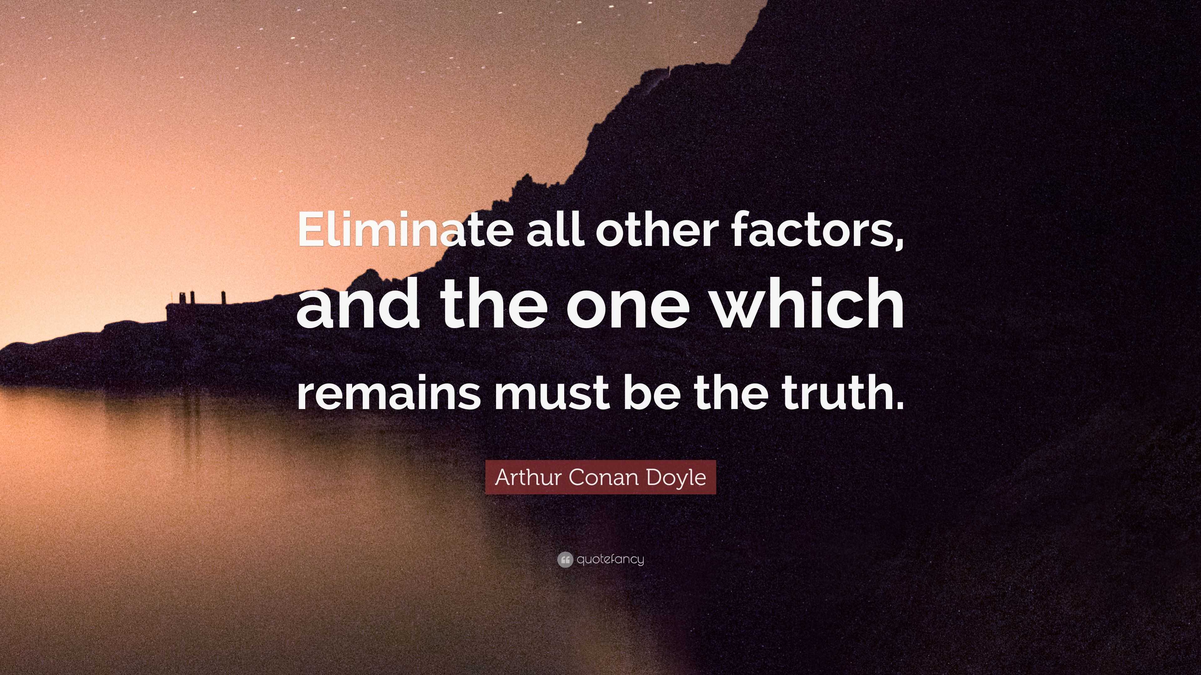 Arthur Conan Doyle Quote Eliminate All Other Factors And The One Which Remains Must Be The