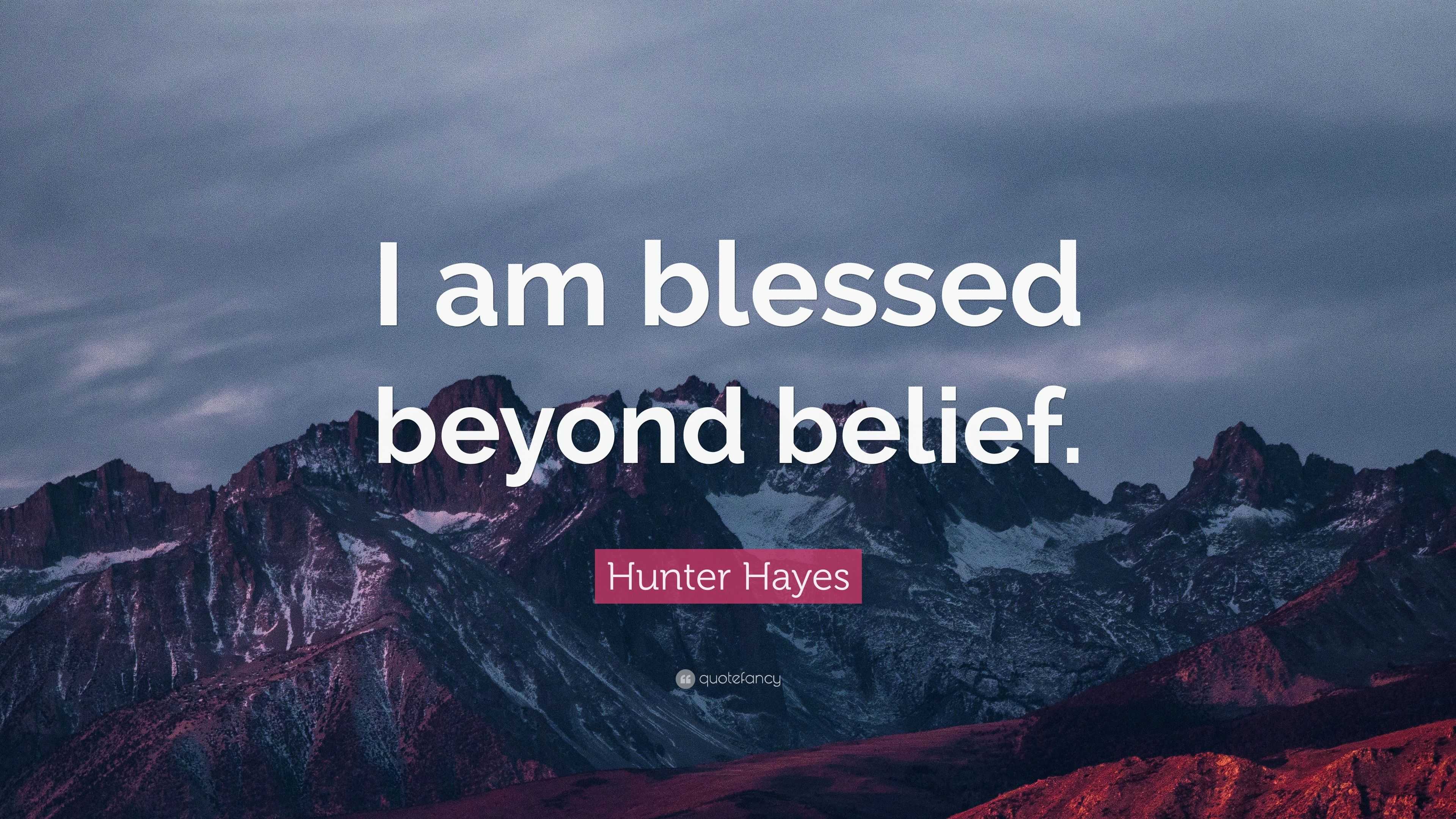 Hunter Hayes Quote: “I am blessed beyond belief.”