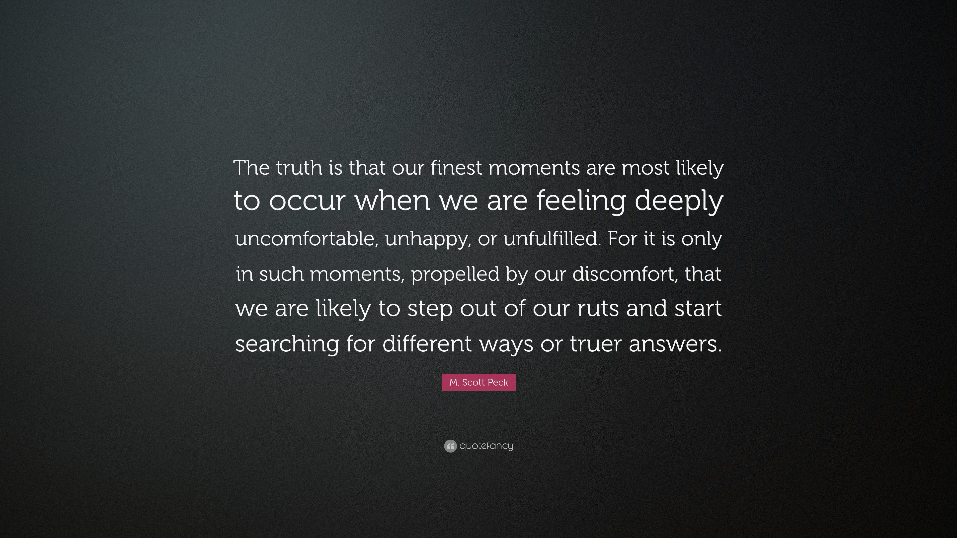 M. Scott Peck Quote: “The truth is that our finest moments are most