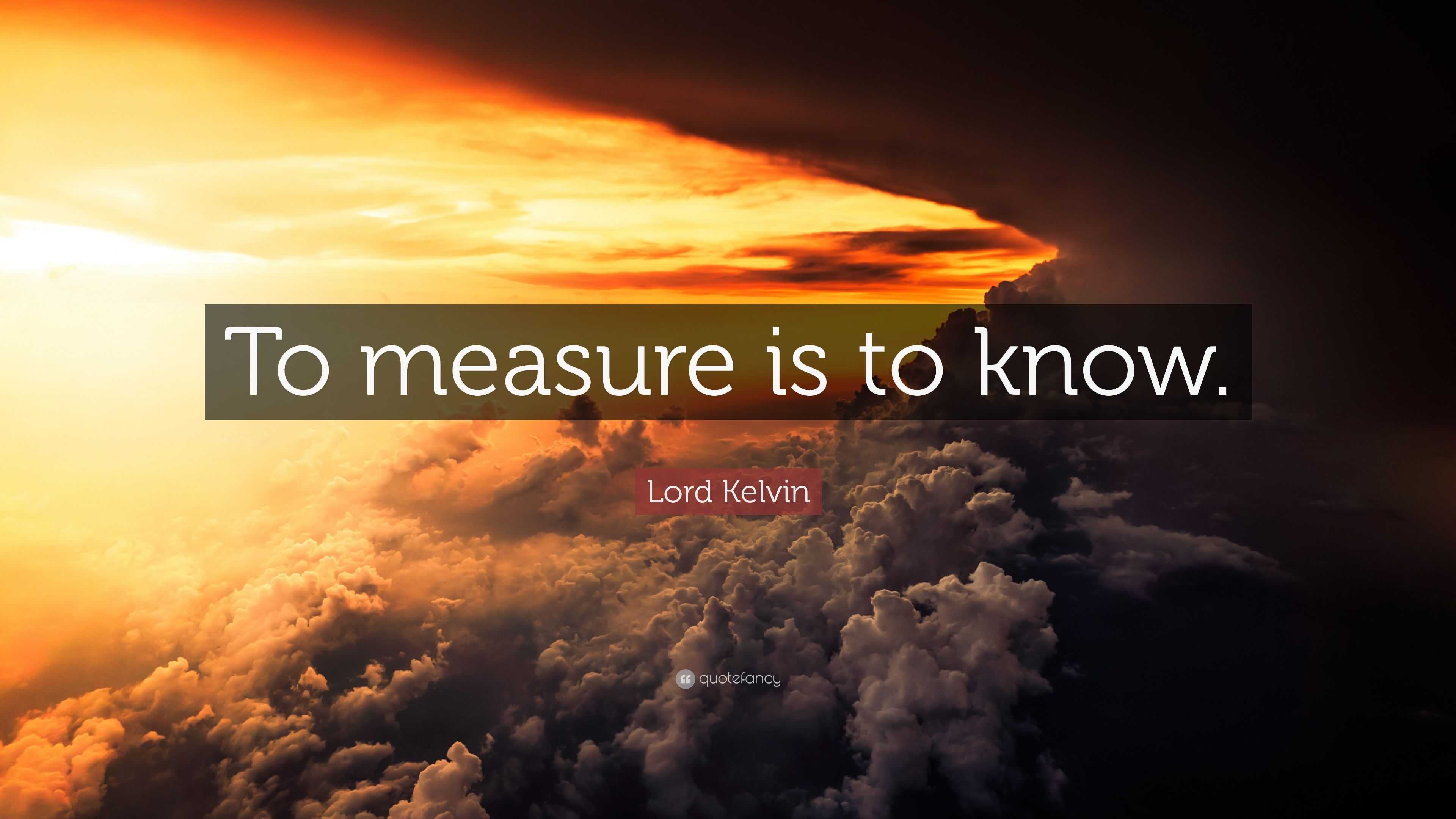 Lord Kelvin Quote To Measure Is To Know”