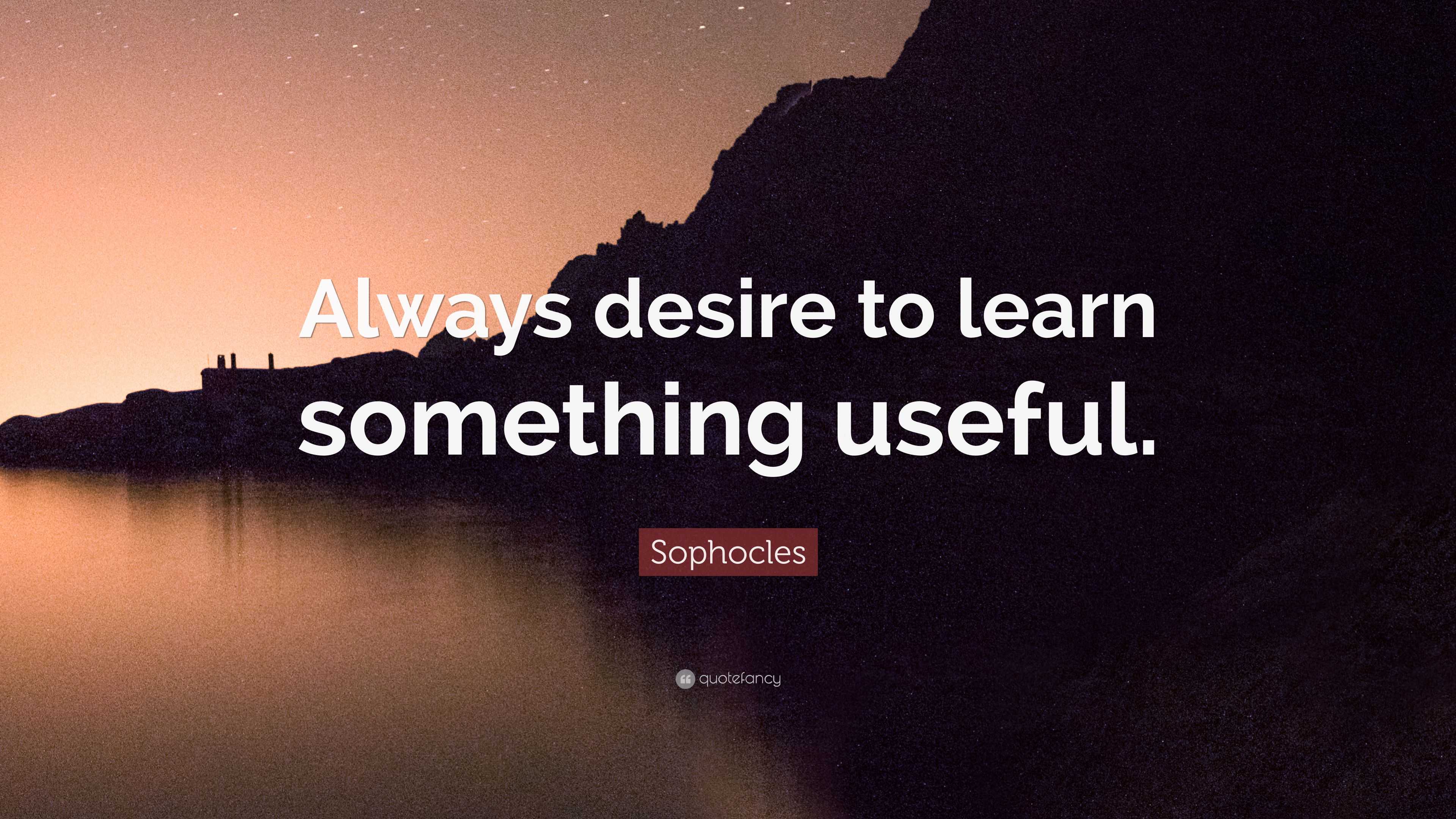 sophocles-quote-always-desire-to-learn-something-useful