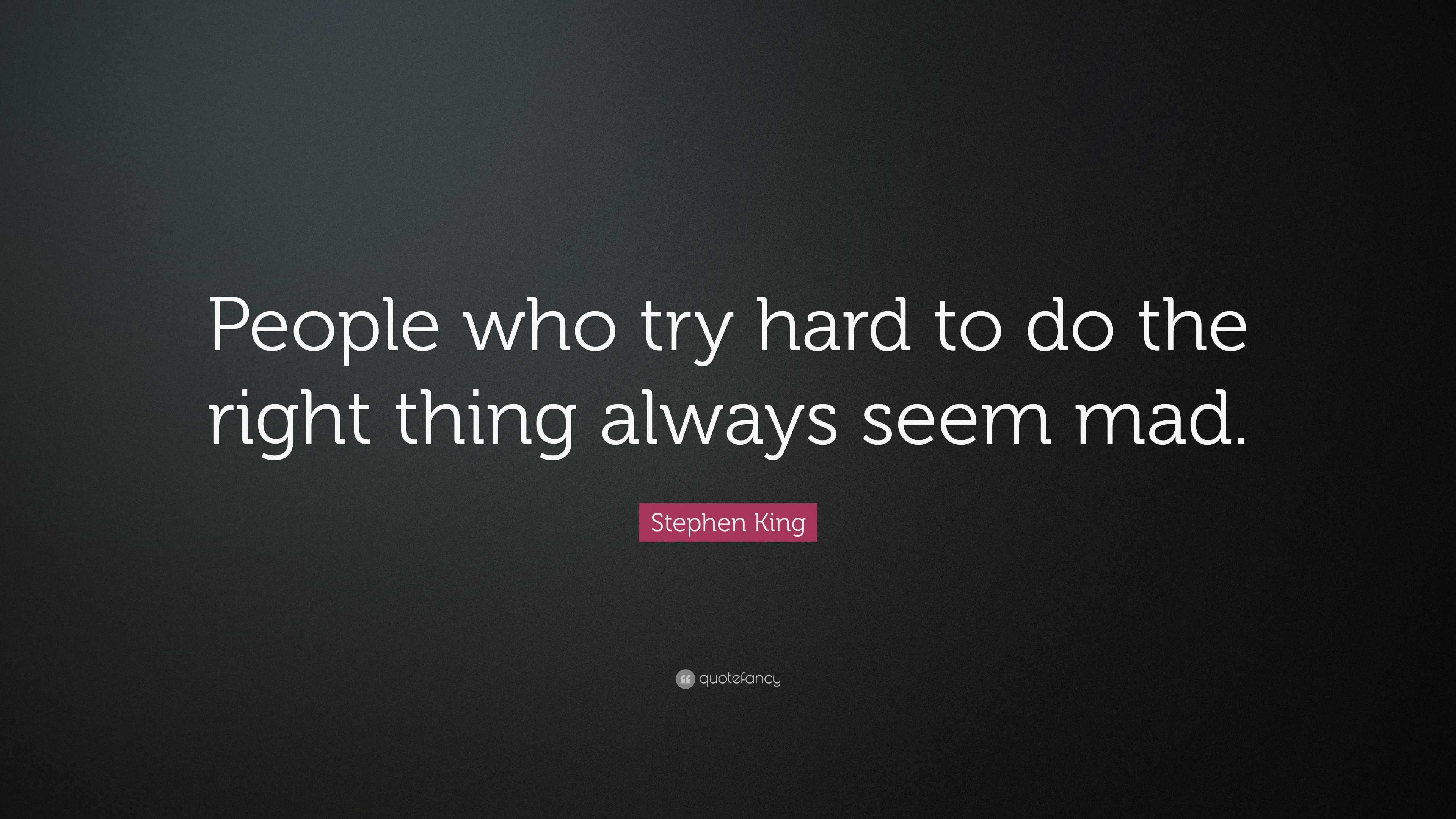 Stephen King Quote: “People who try hard to do the right thing always ...