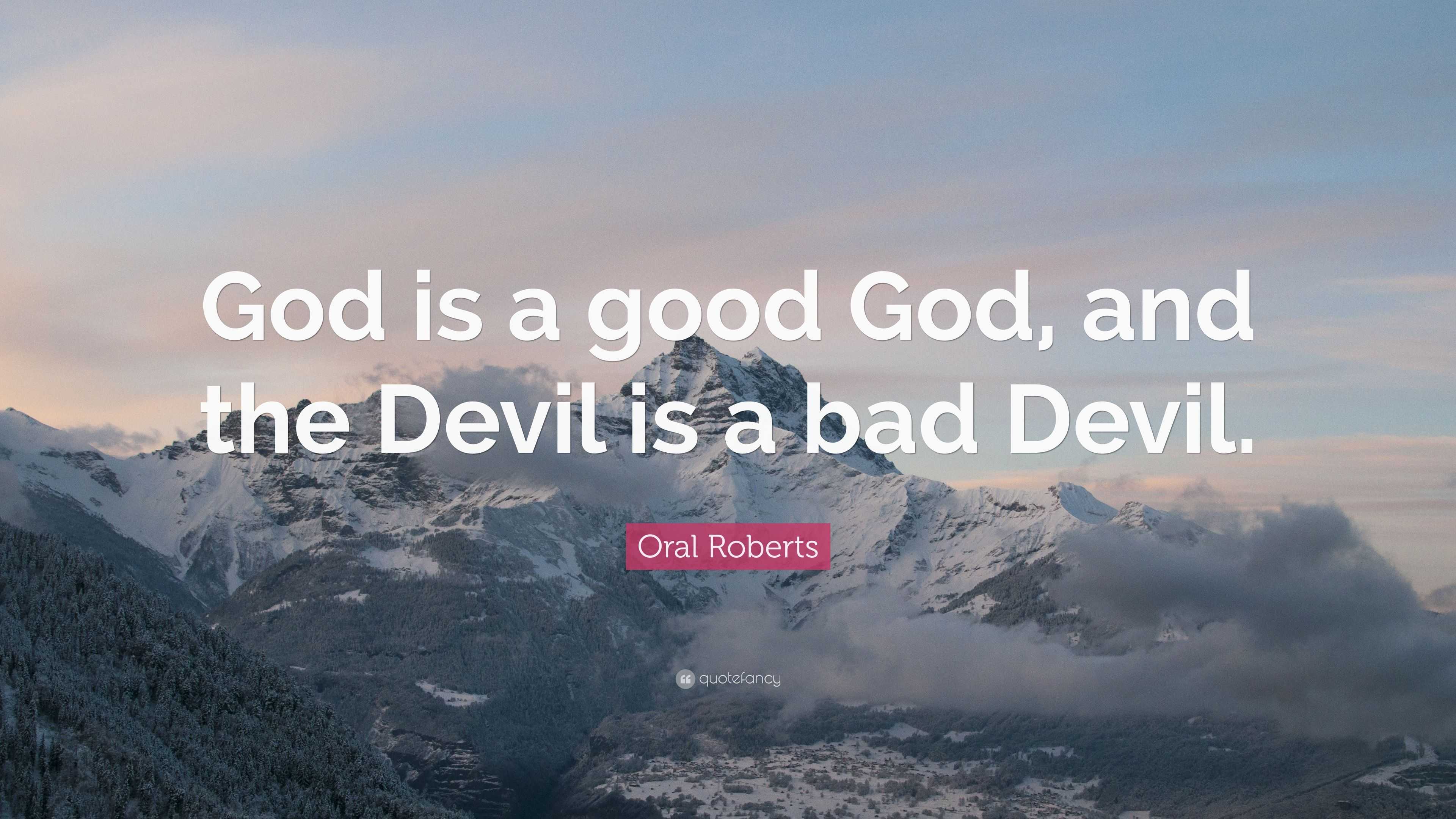 Oral Roberts Quote: “God is a good God, and the Devil is a bad Devil.”