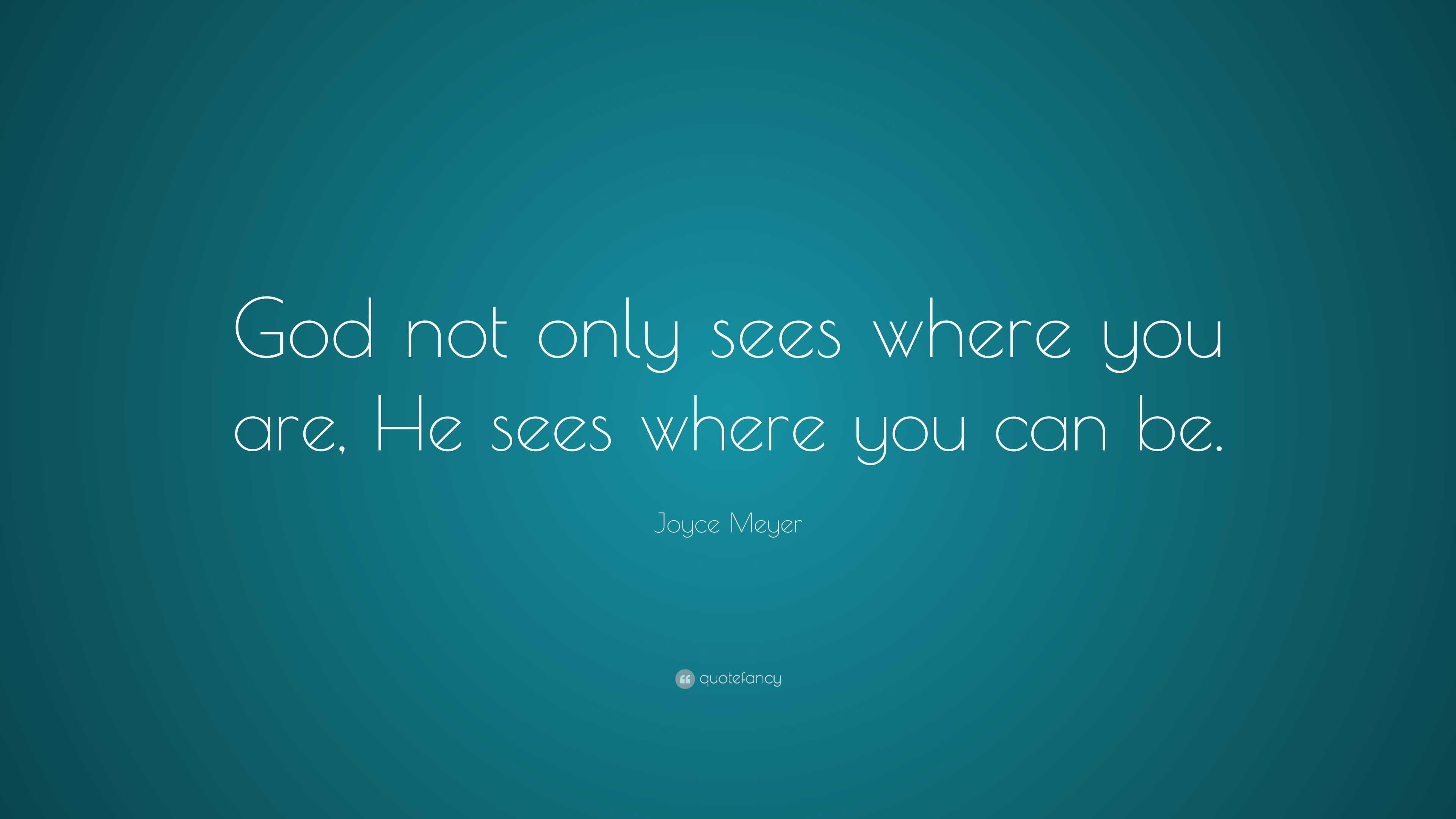 Joyce Meyer Quote “god Not Only Sees Where You Are He Sees Where You