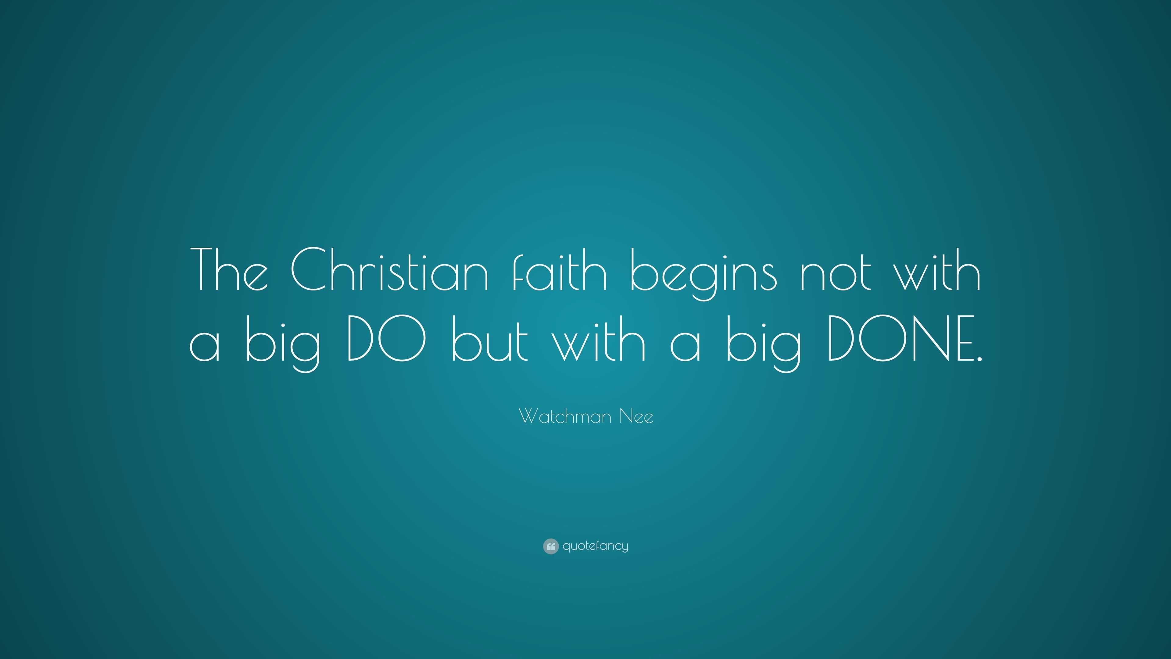 Watchman Nee Quote: “The Christian faith begins not with a big DO but ...