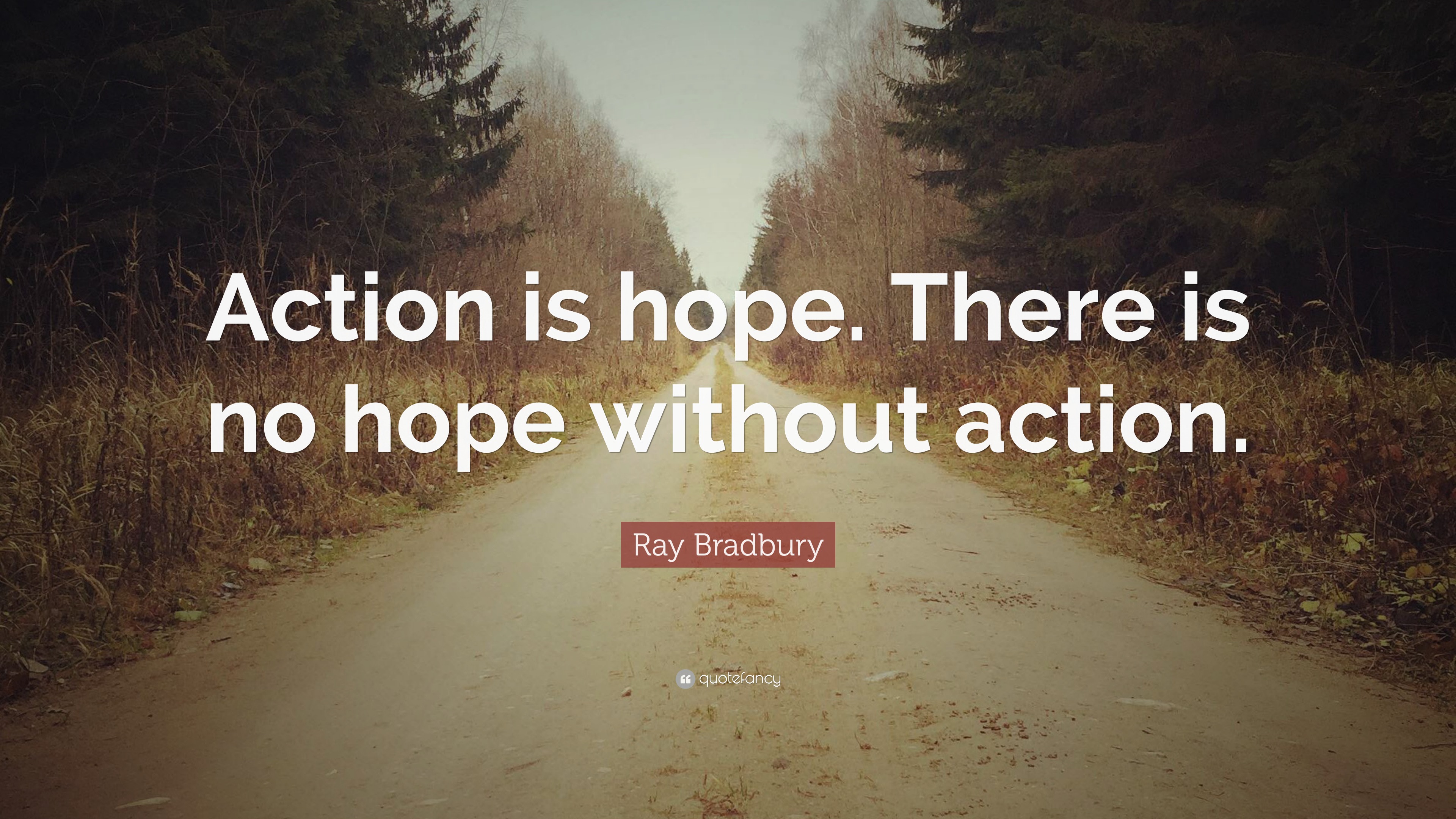 Ray Bradbury Quote  Action is hope  There is no hope  