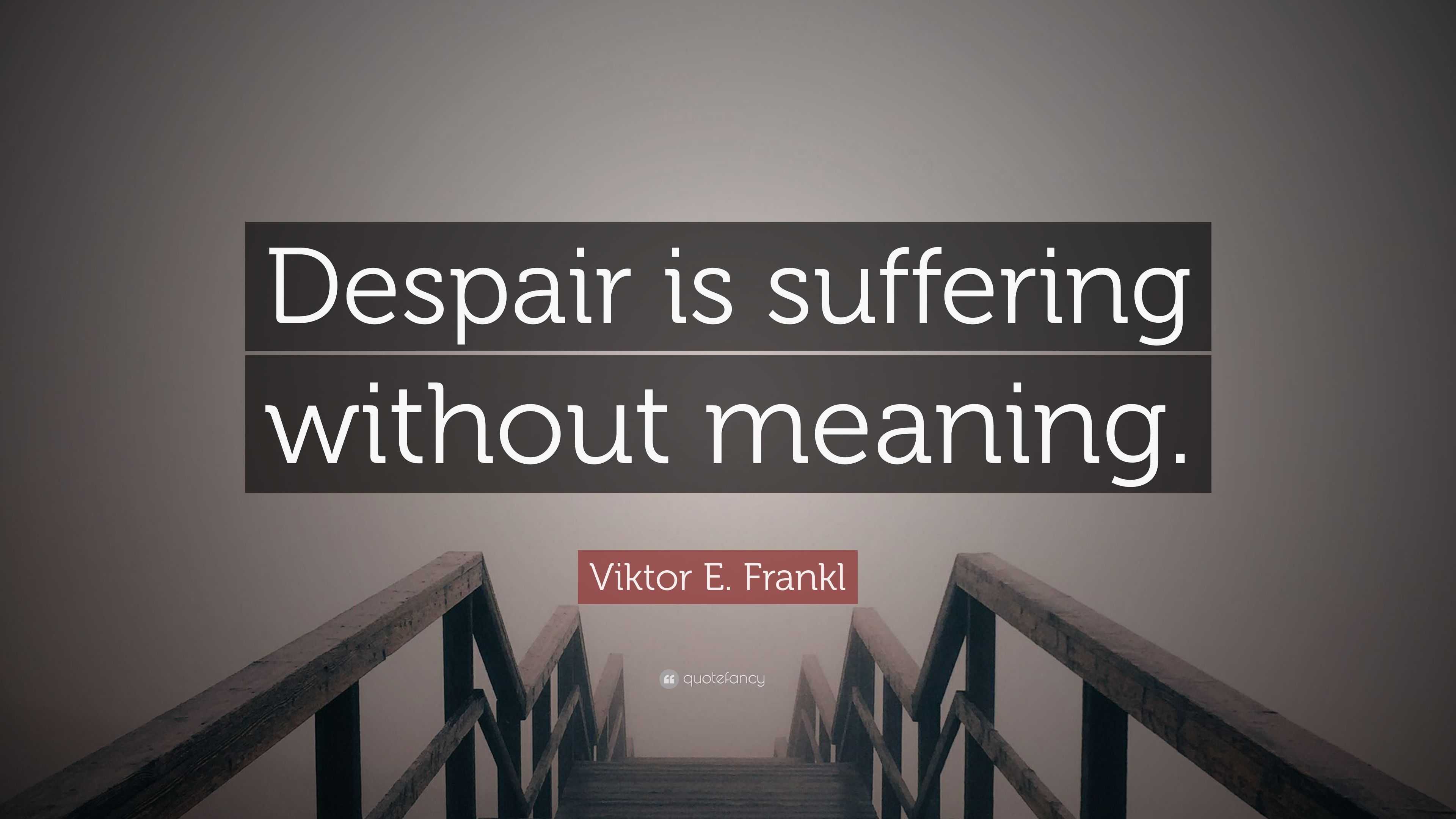 viktor-e-frankl-quote-despair-is-suffering-without-meaning