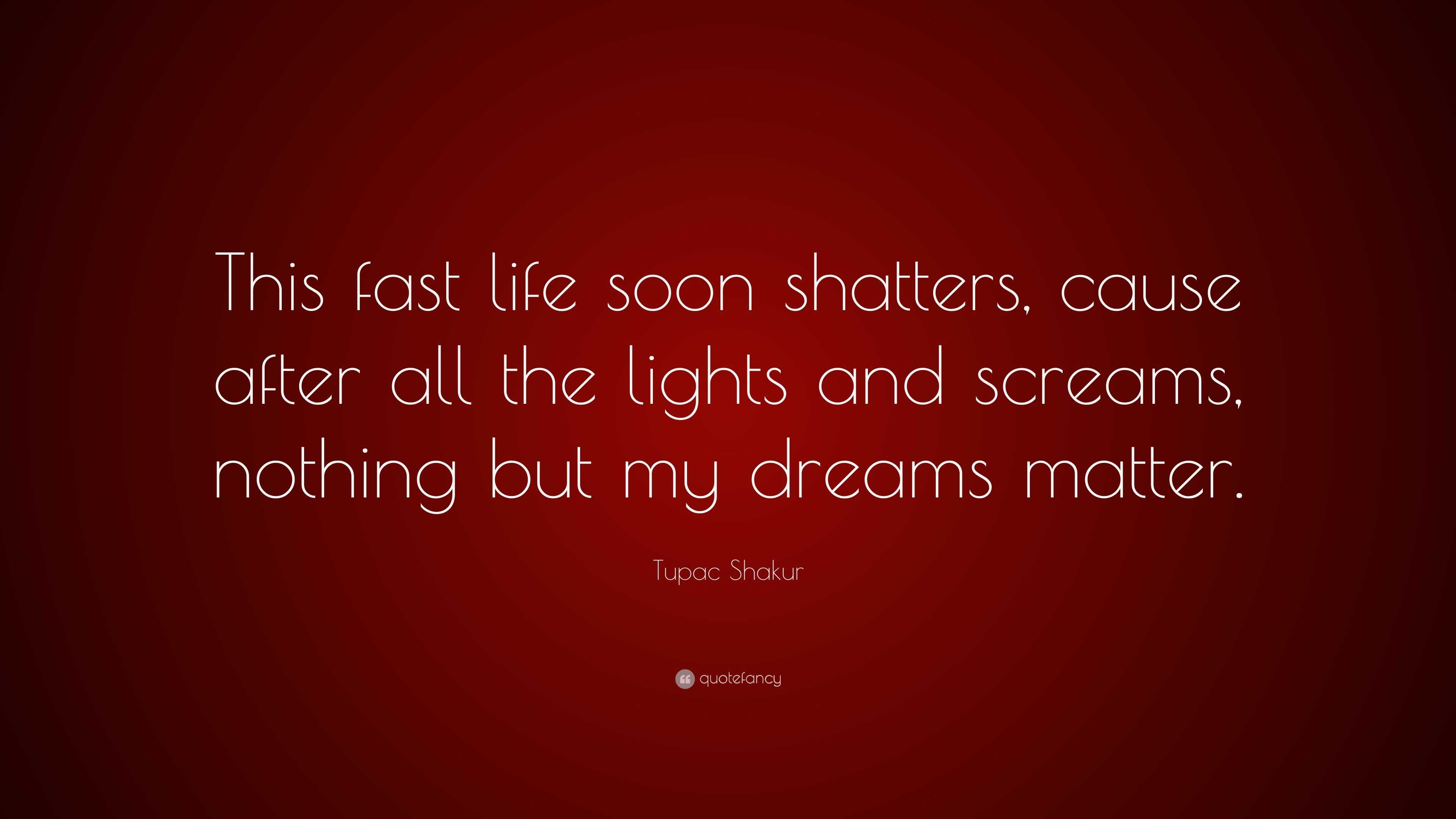 Tupac Shakur Quote: “This fast life soon shatters, cause after all the ...
