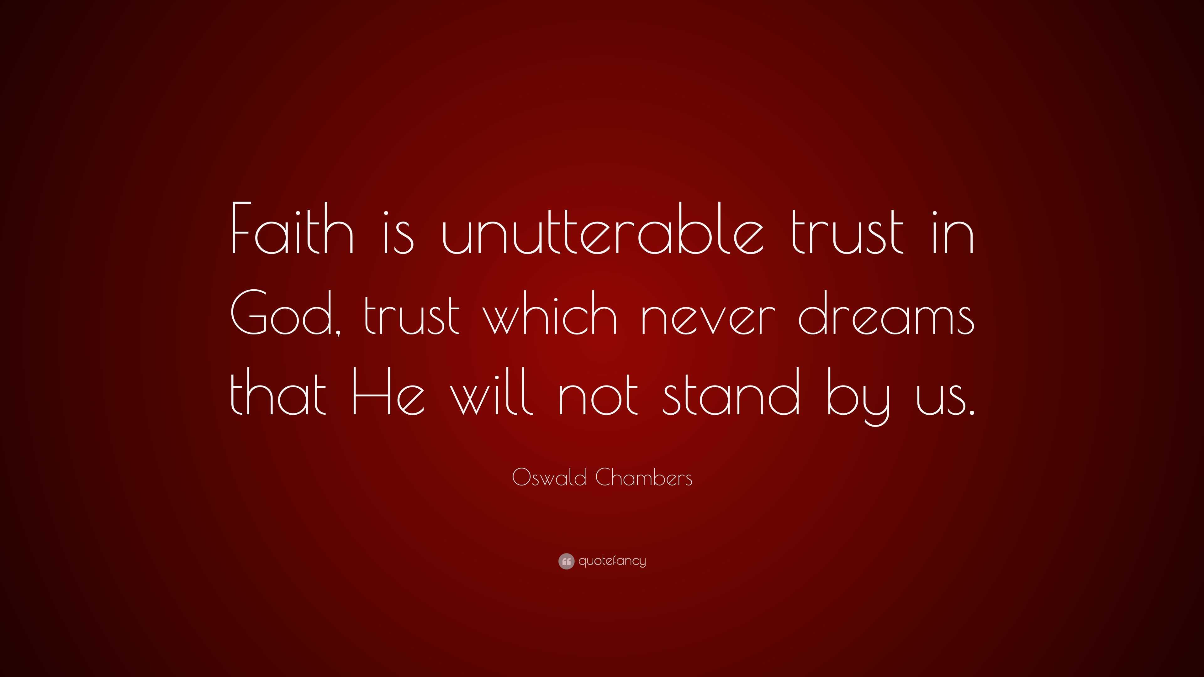 Oswald Chambers Quote: “faith Is Unutterable Trust In God, Trust Which 