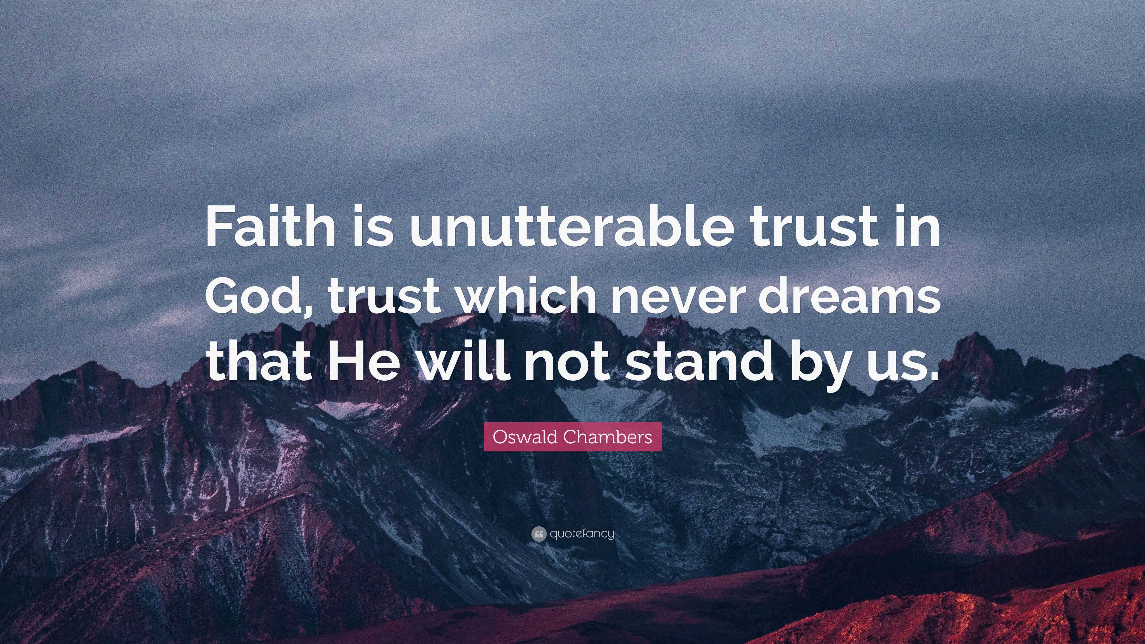 Oswald Chambers Quote: “Faith is unutterable trust in God, trust which ...