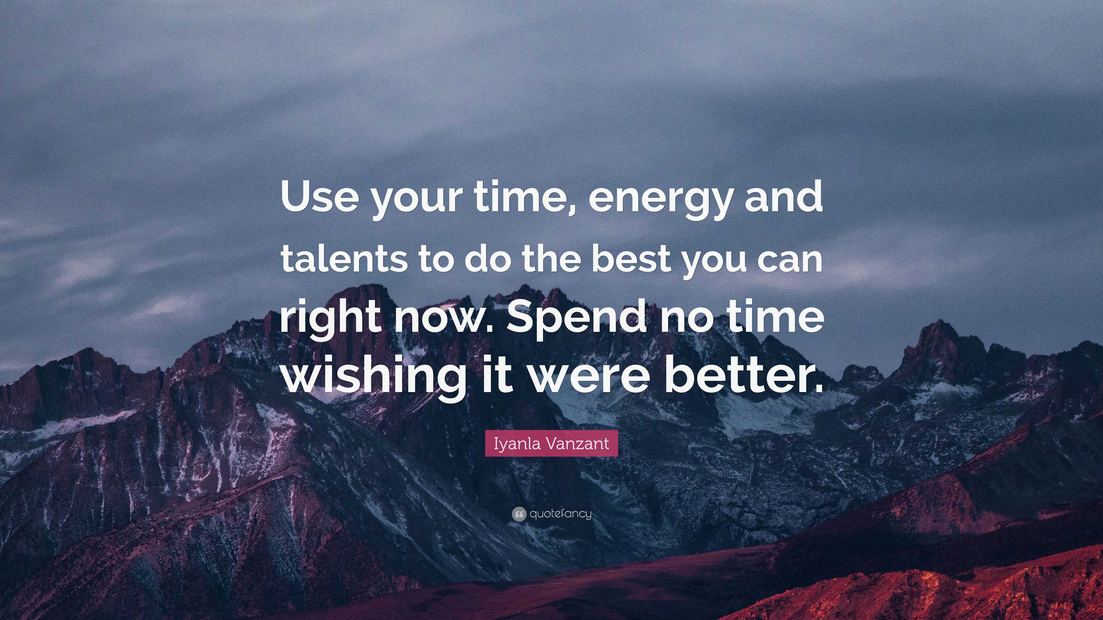 Iyanla Vanzant Quote: “Use your time, energy and talents to do the best ...