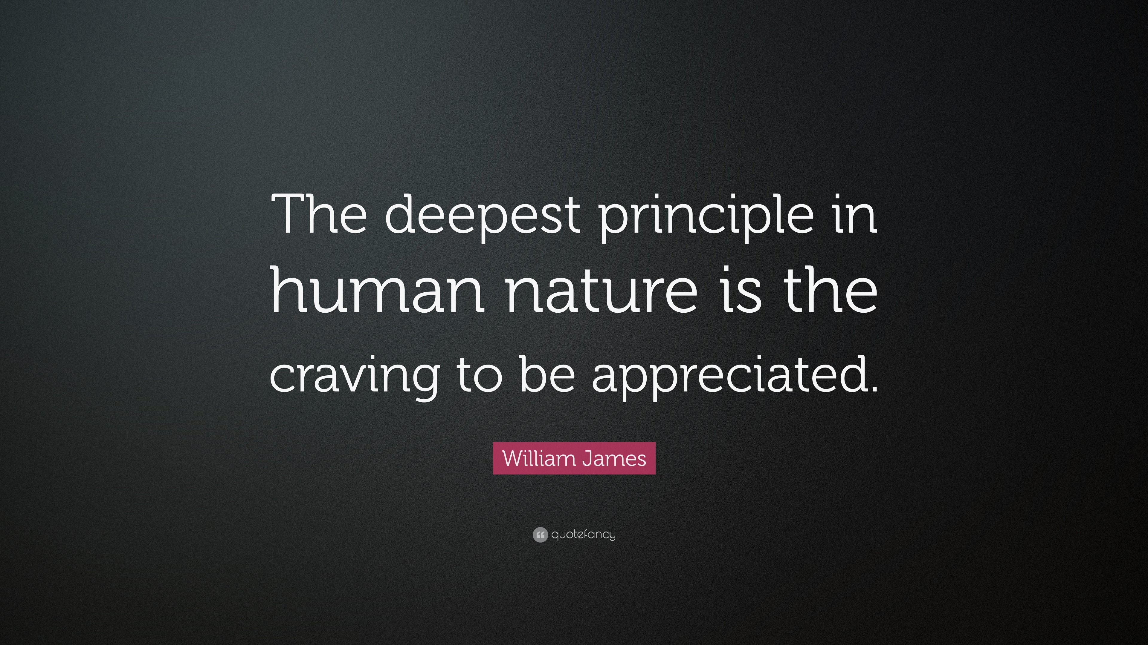 “The deepest principle in human nature is the craving to be appreciated ...