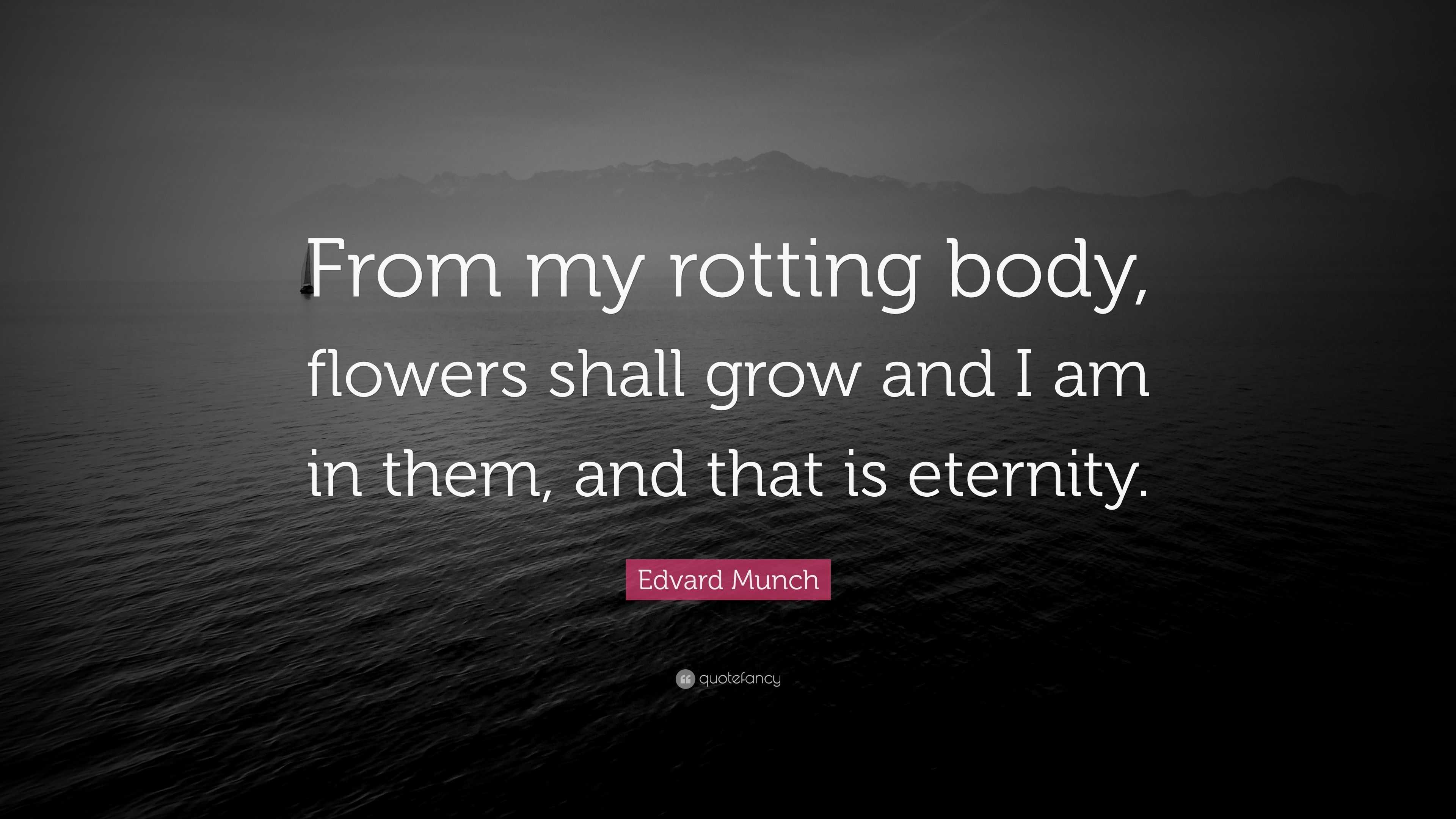 Edvard Munch Quote “From my rotting body, flowers shall