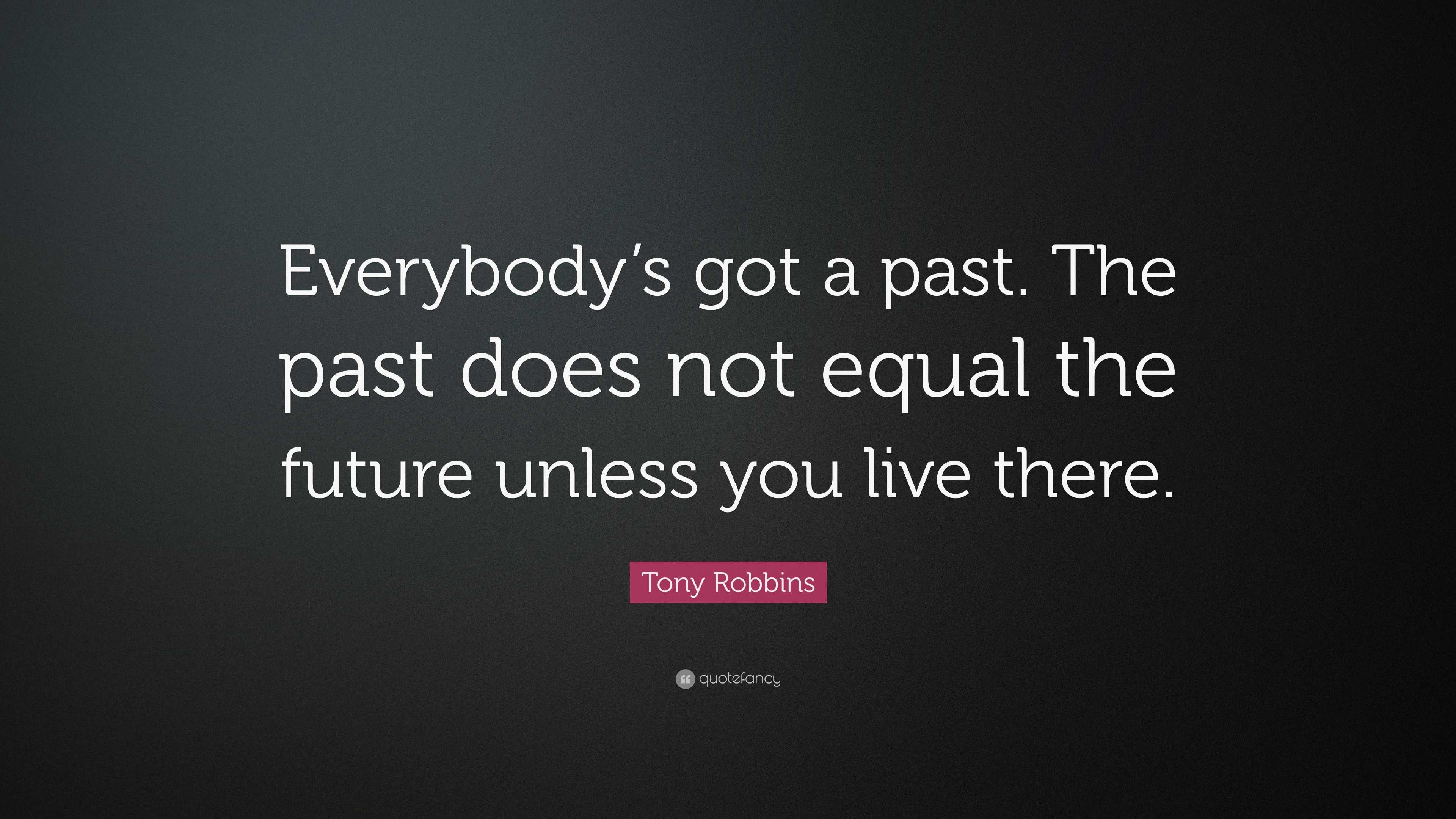 Tony Robbins Quote: “Everybody’s got a past. The past does not equal ...