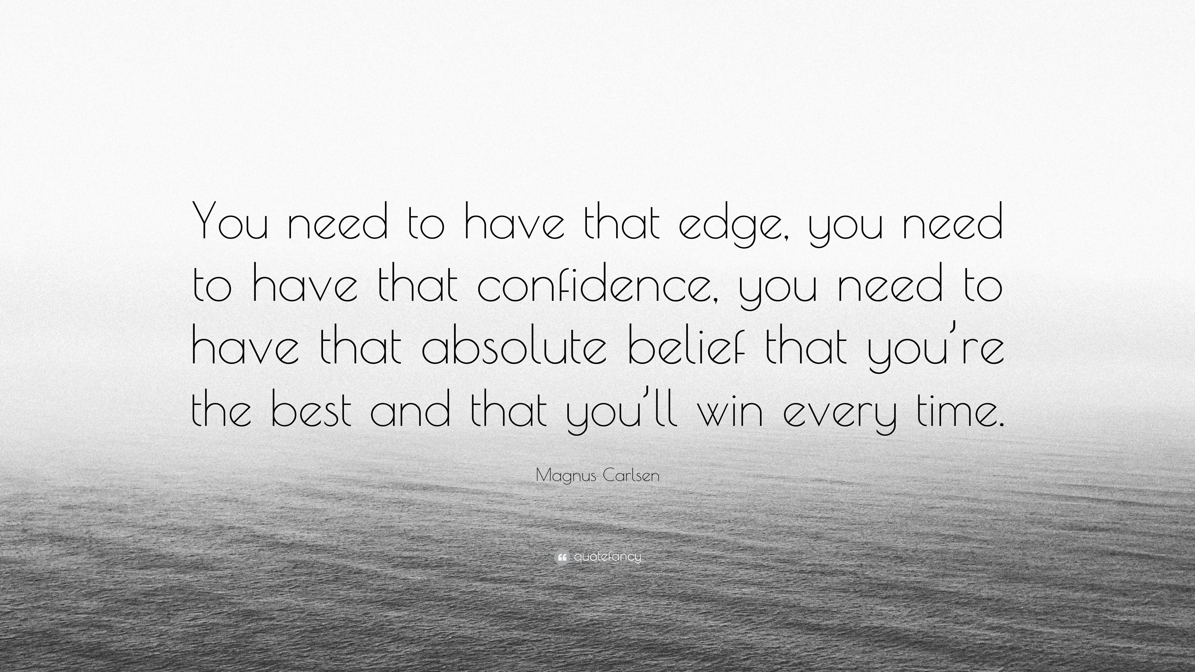 Magnus Carlsen Quote “You need to have that edge, you need to have