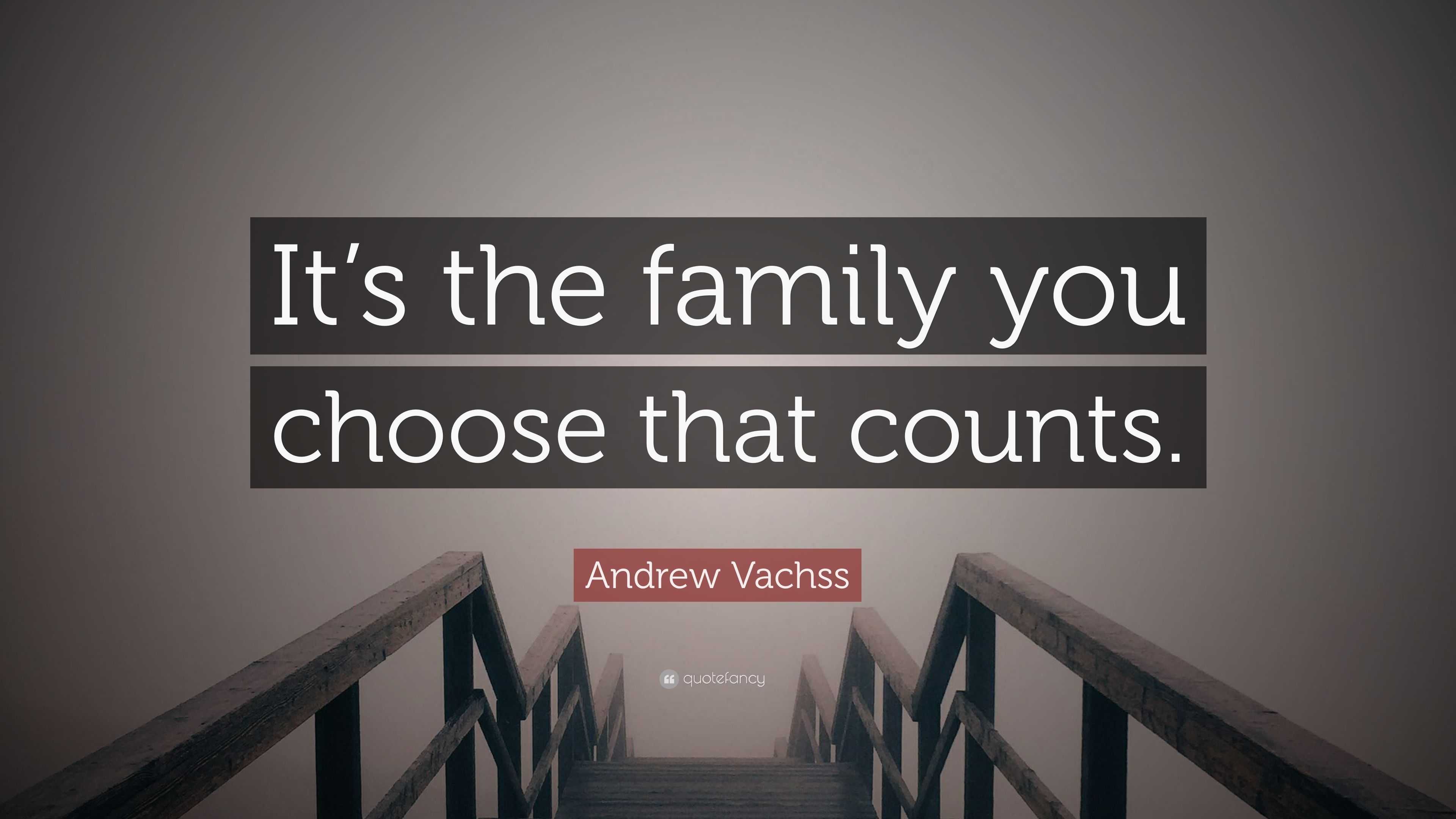 Andrew Vachss Quote: “It’s the family you choose that counts.”