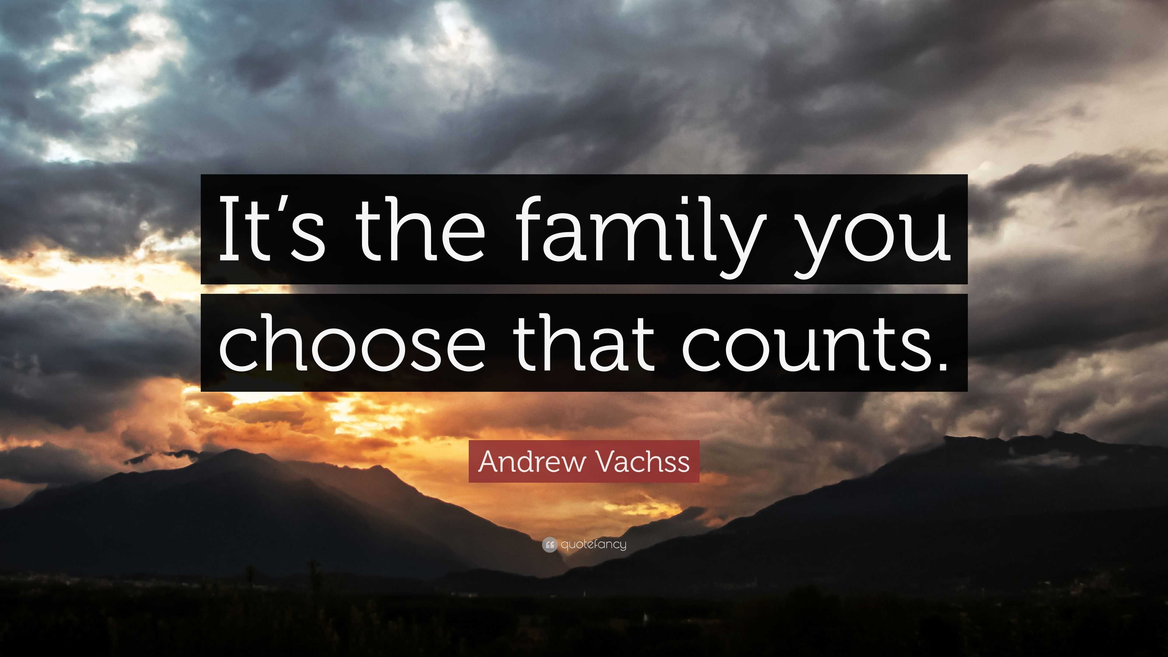 Andrew Vachss Quote: “It’s the family you choose that counts.” (12