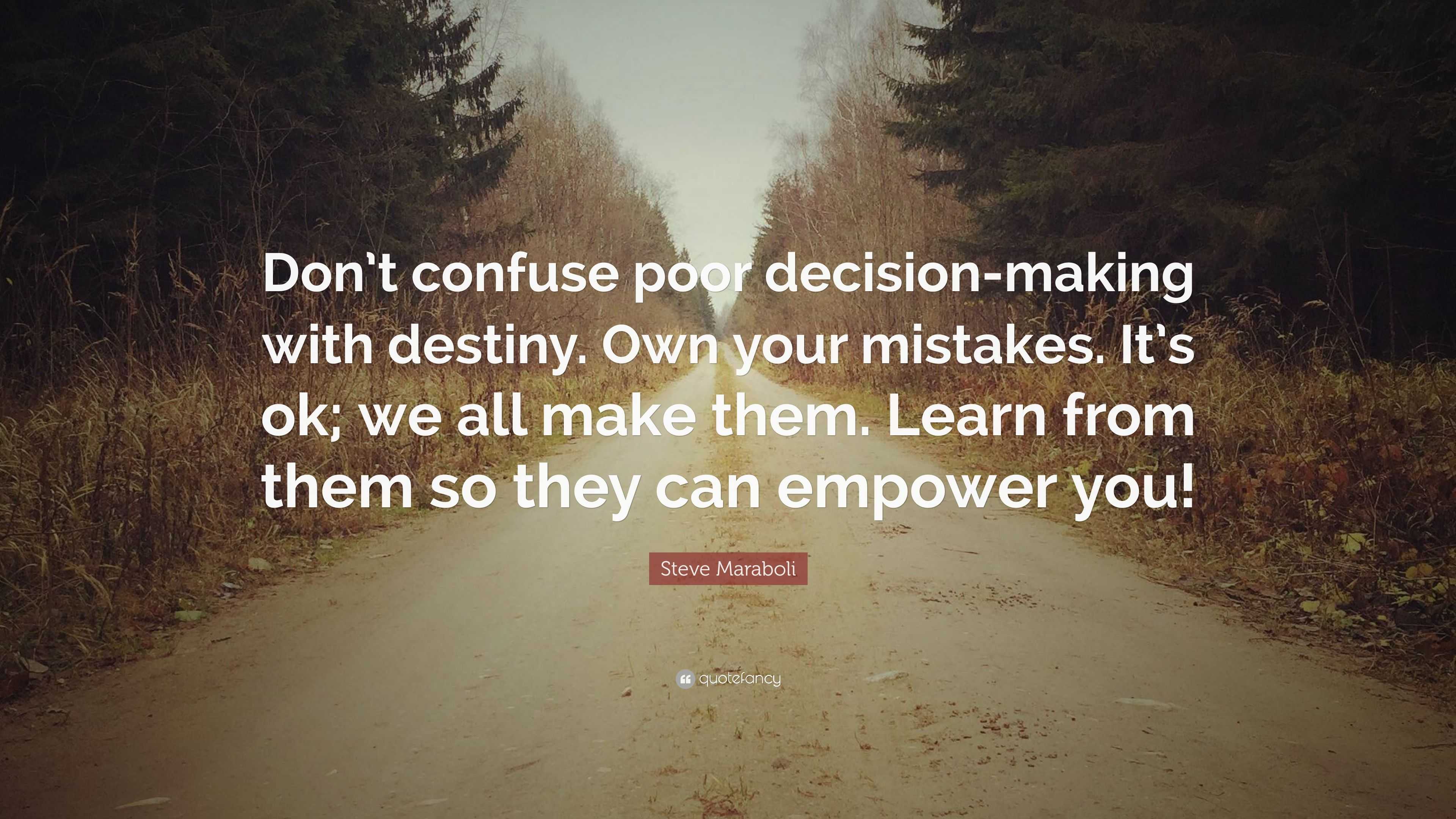 Steve Maraboli Quote: “Don’t confuse poor decision-making with destiny ...