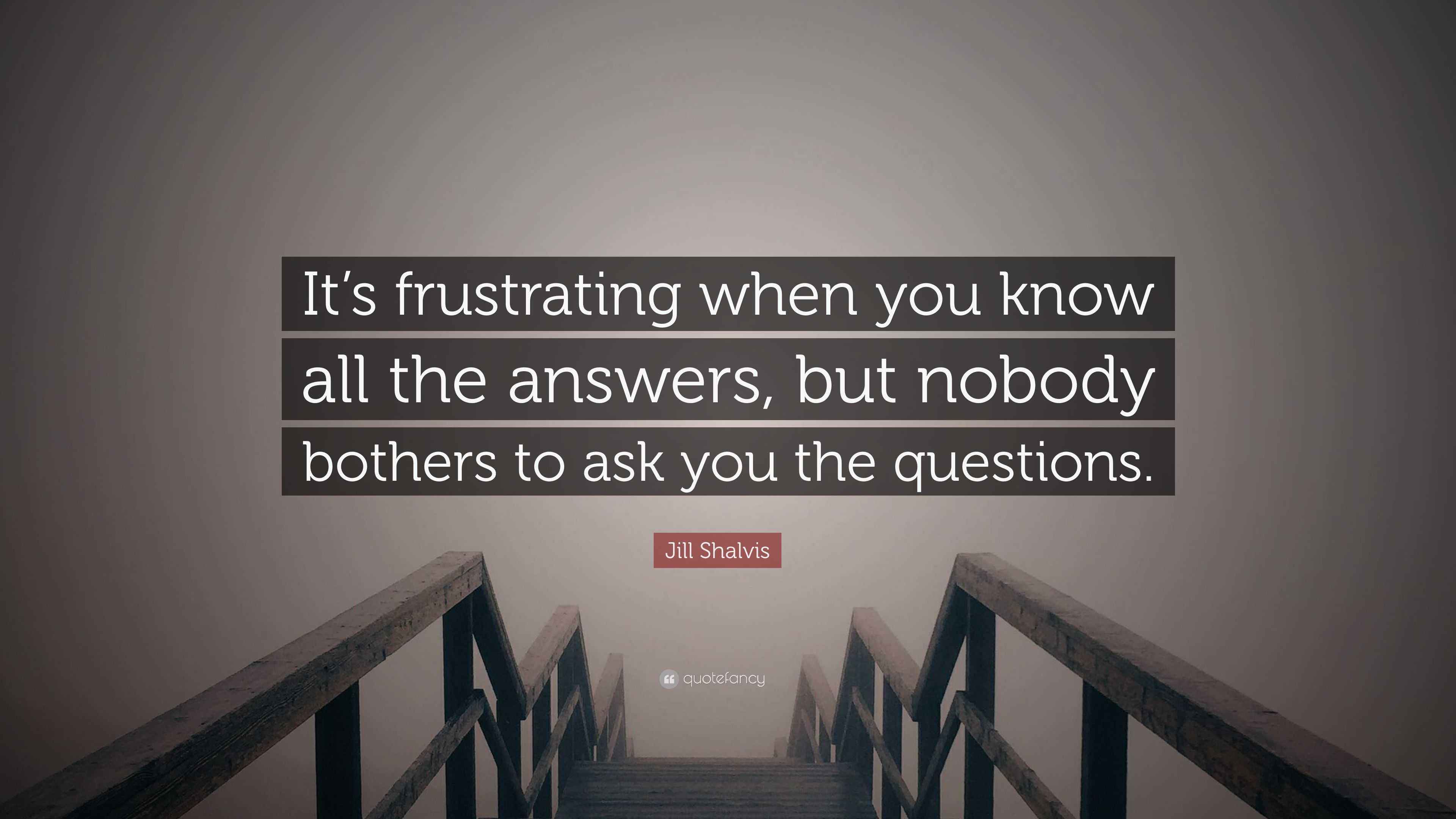 Jill Shalvis Quote: “It’s frustrating when you know all the answers ...