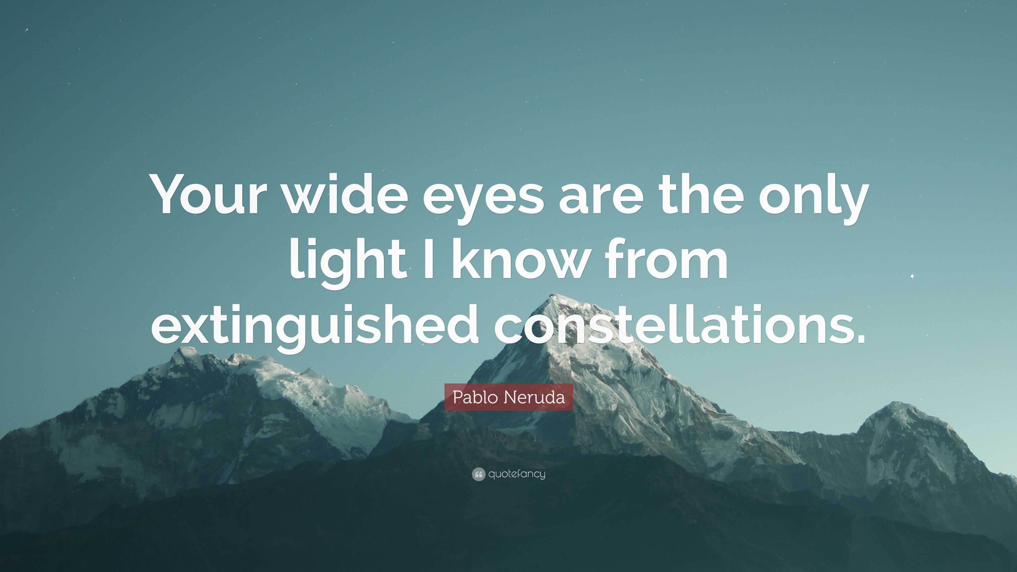 Pablo Neruda Quote: “Your wide eyes are the only light I know from ...