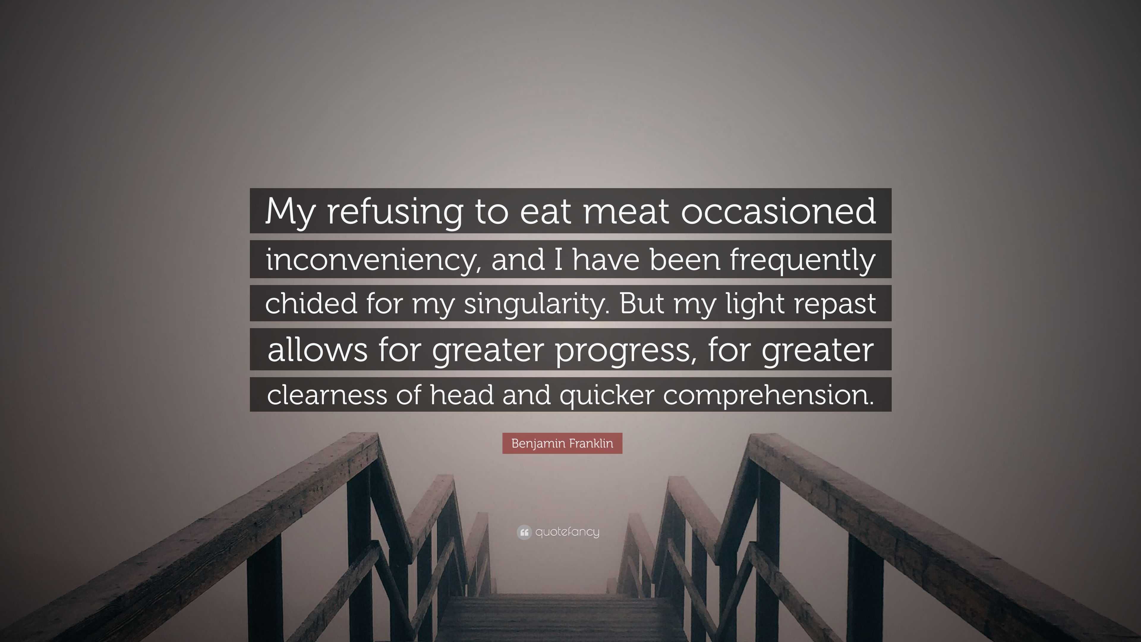 Benjamin Franklin Quote: “My refusing to eat meat occasioned ...