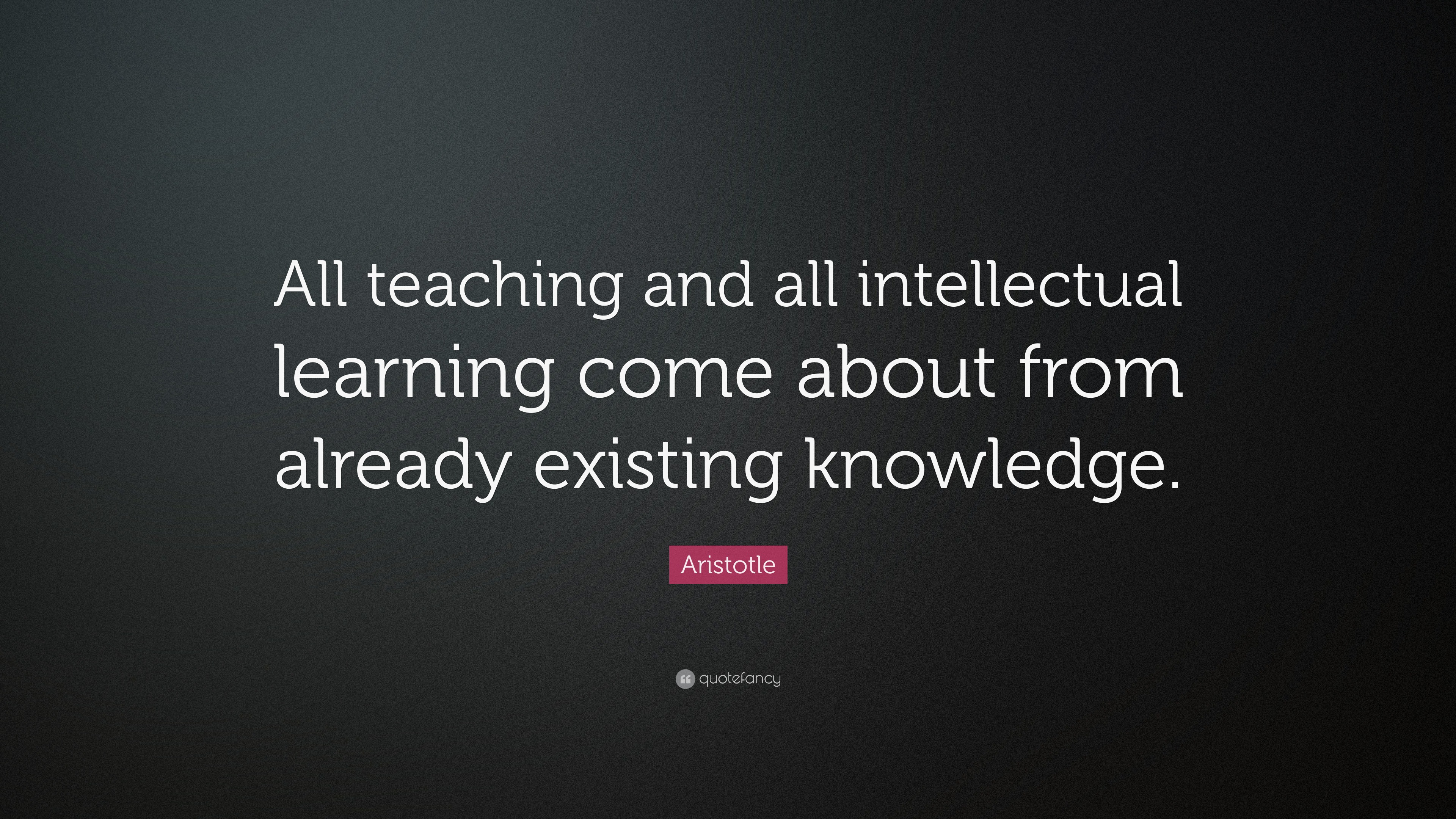 Aristotle Quote: “All teaching and all intellectual learning come about ...