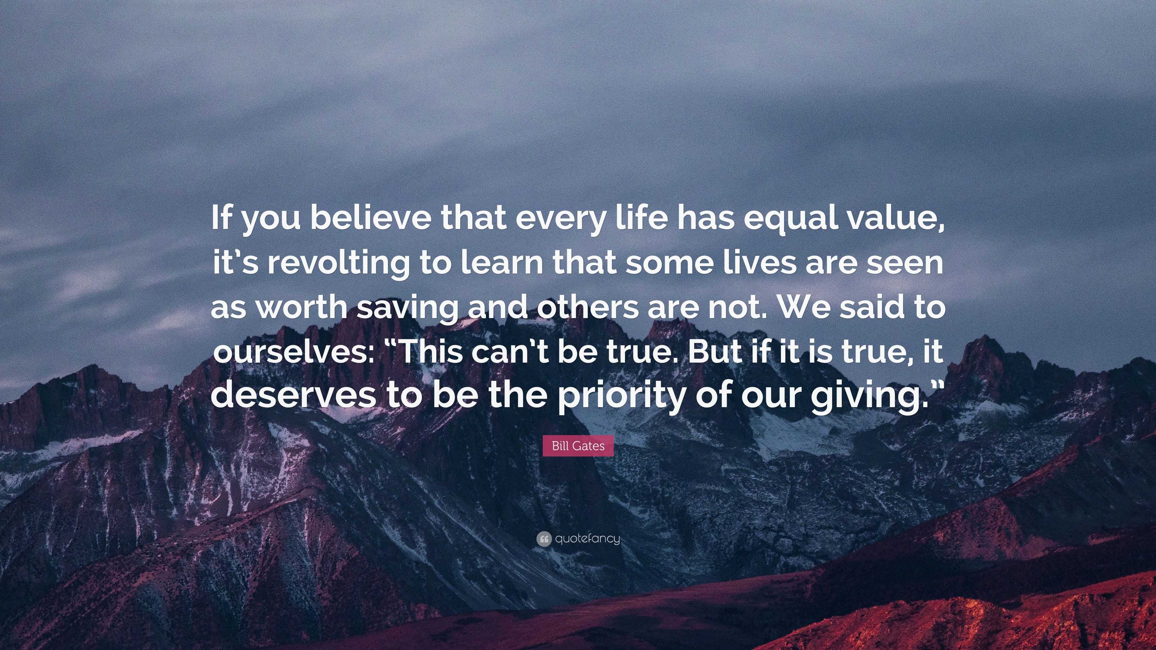 Bill Gates Quote: “If you believe that every life has equal value, it’s ...