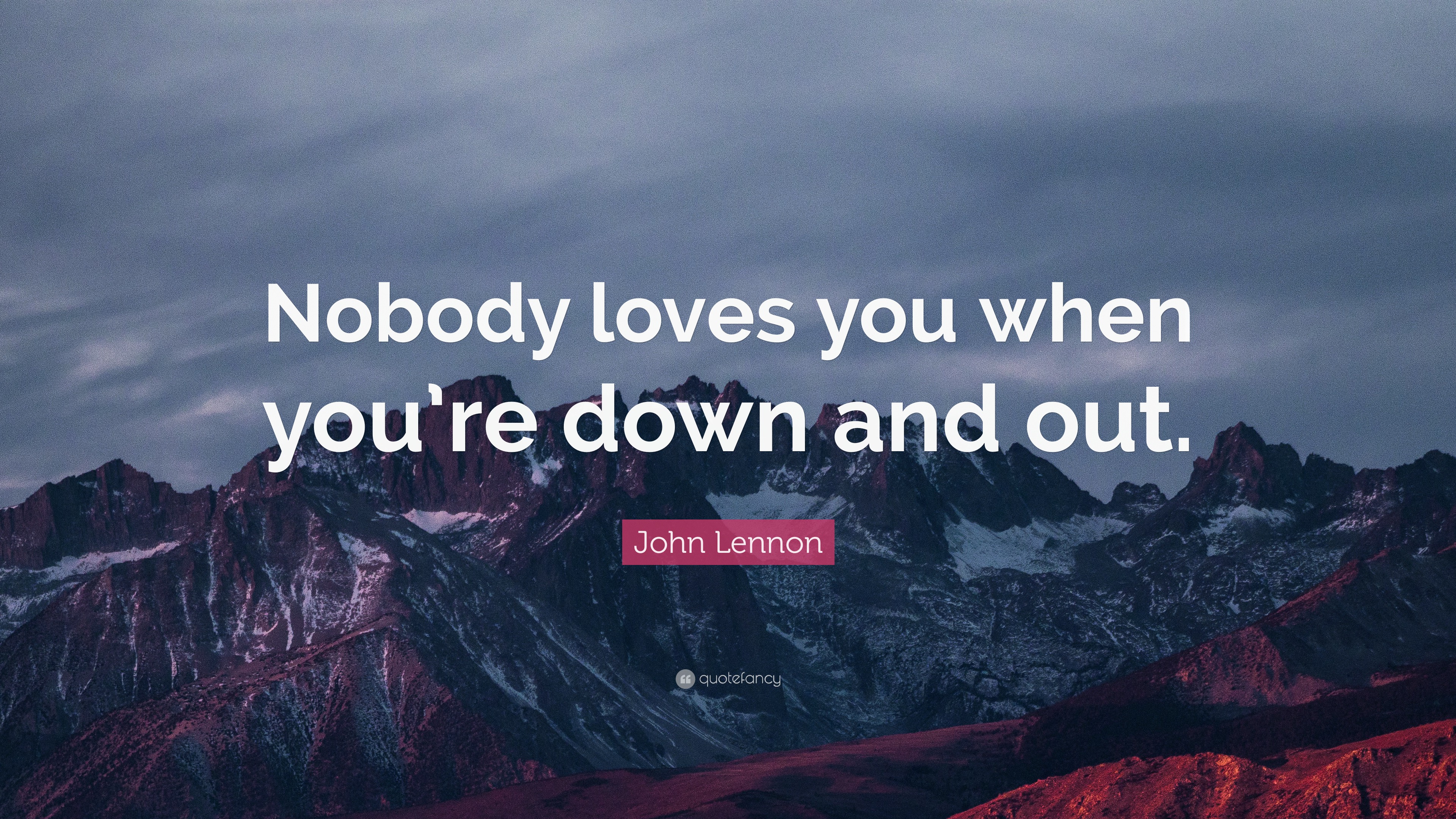 John Lennon Quote: “Nobody loves you when you’re down and out.”