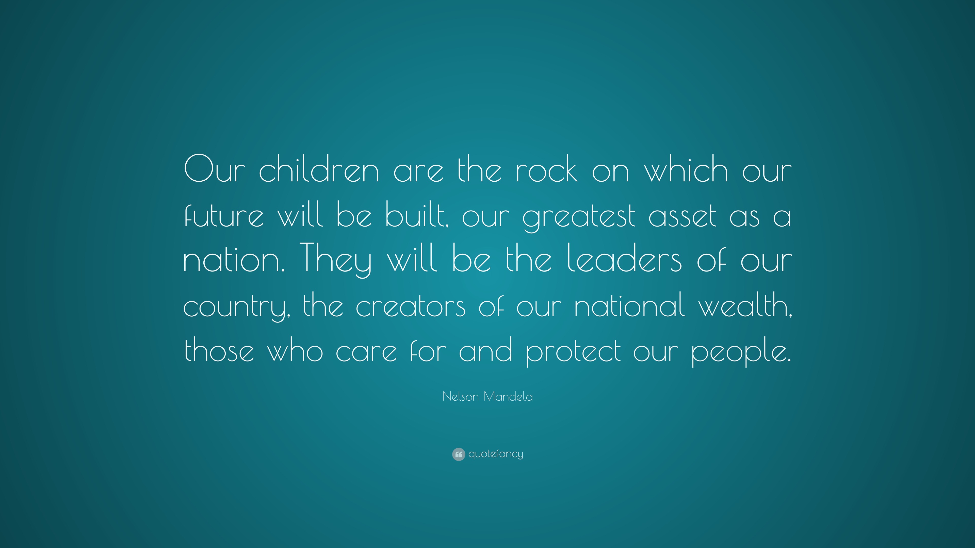 Nelson Mandela Quote: “Our children are the rock on which our future ...