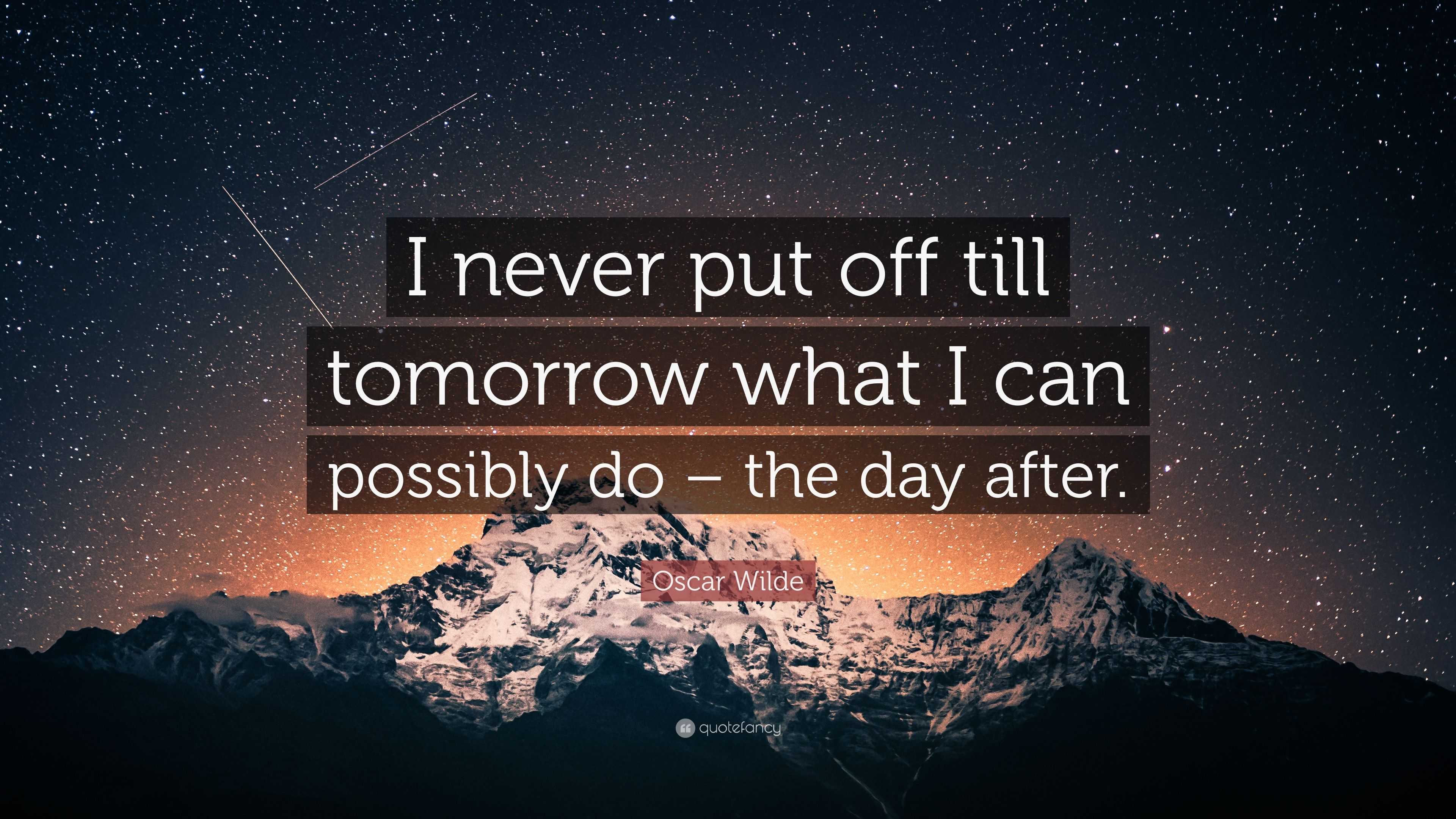 Oscar Wilde Quote: “I never put off till tomorrow what I can possibly ...
